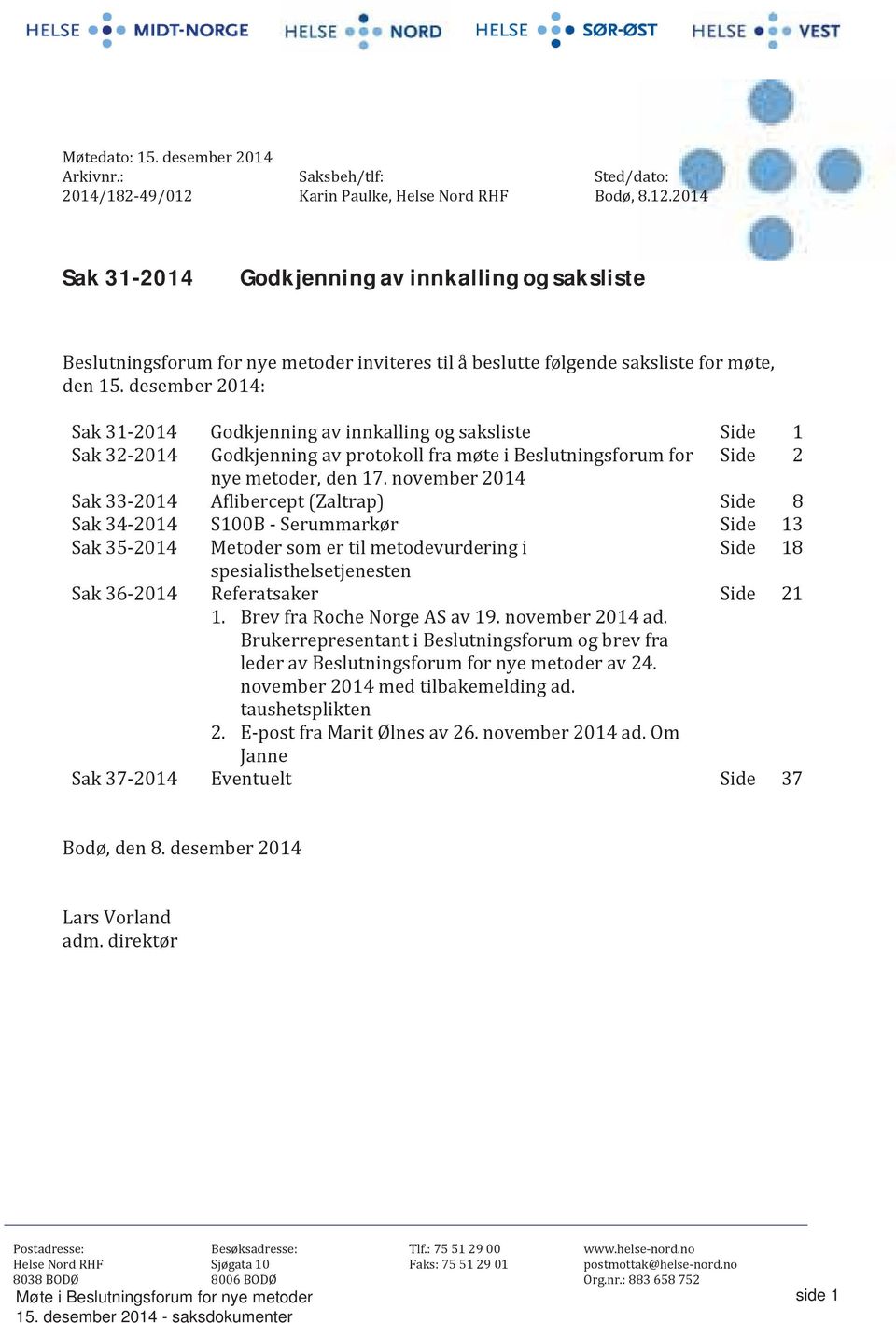 desember 2014: Sak 31-2014 Godkjenning av innkalling og saksliste Side 1 Sak 32-2014 Godkjenning av protokoll fra møte i Beslutningsforum for Side 2 nye metoder, den 17.