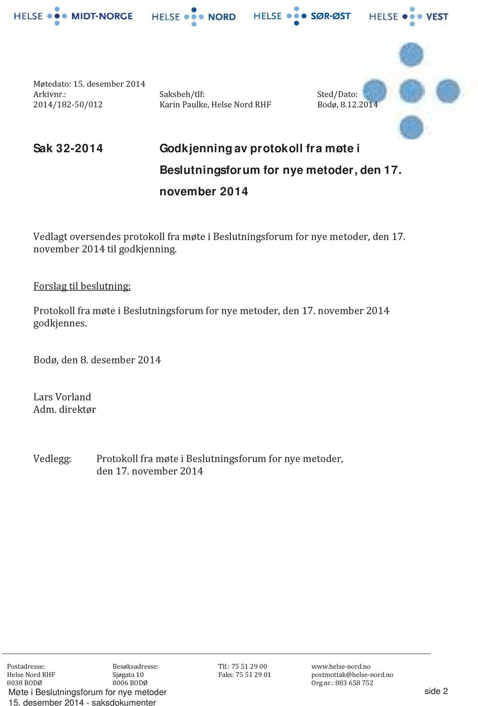 Forslag til beslutning: Protokoll fra møte i Beslutningsforum for nye metoder, den 17. november 2014 godkjennes. Bodø, den 8. desember 2014 Lars Vorland Adm.