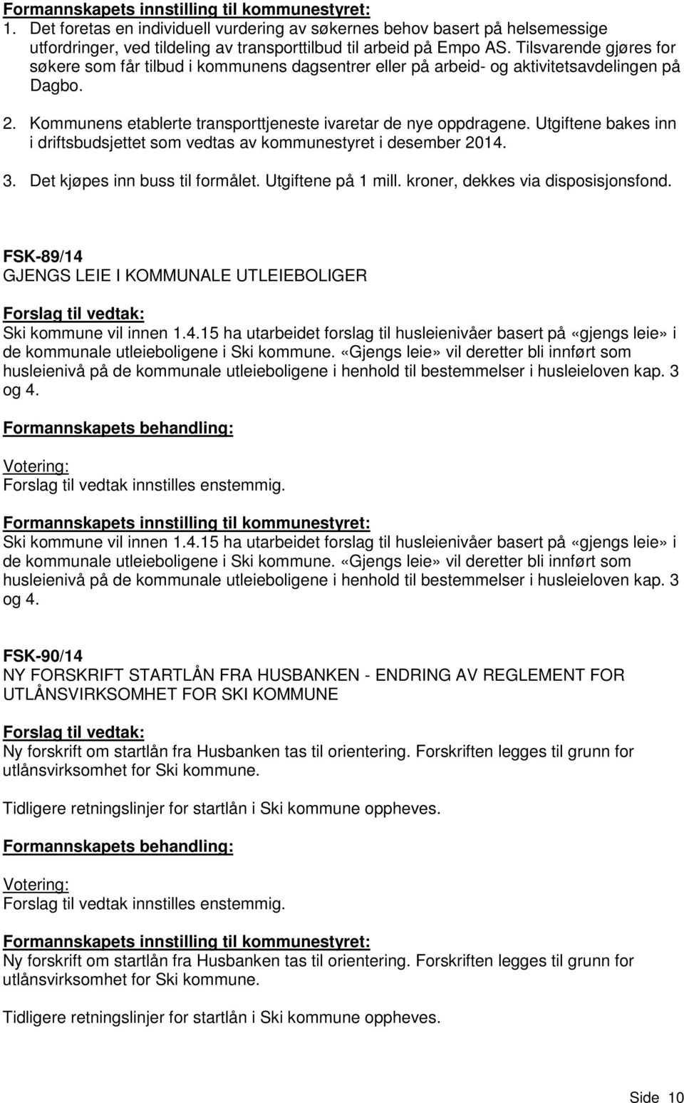 Utgiftene bakes inn i driftsbudsjettet som vedtas av kommunestyret i desember 2014. 3. Det kjøpes inn buss til formålet. Utgiftene på 1 mill. kroner, dekkes via disposisjonsfond.