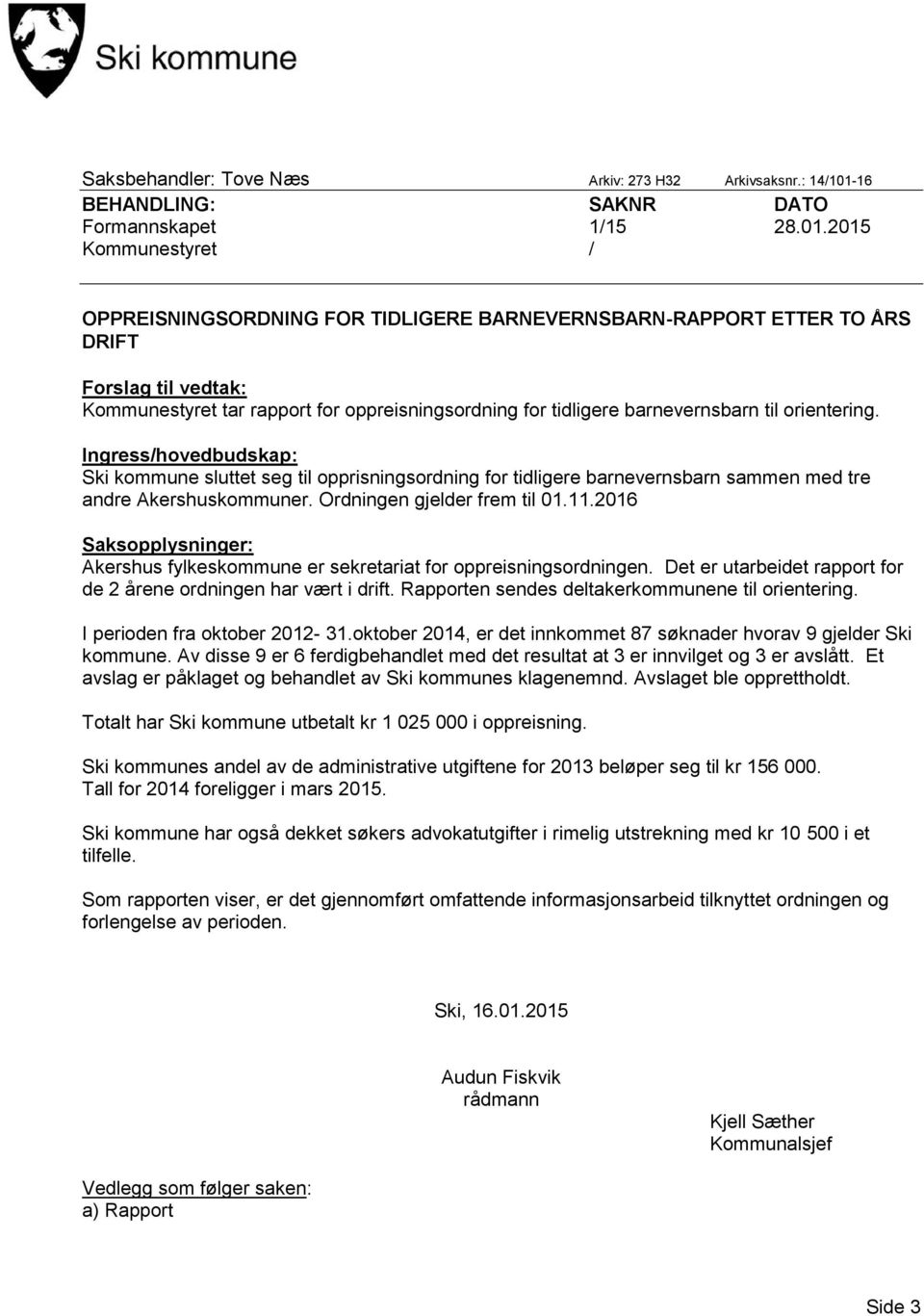 2015 Kommunestyret / OPPREISNINGSORDNING FOR TIDLIGERE BARNEVERNSBARN-RAPPORT ETTER TO ÅRS DRIFT Forslag til vedtak: Kommunestyret tar rapport for oppreisningsordning for tidligere barnevernsbarn til