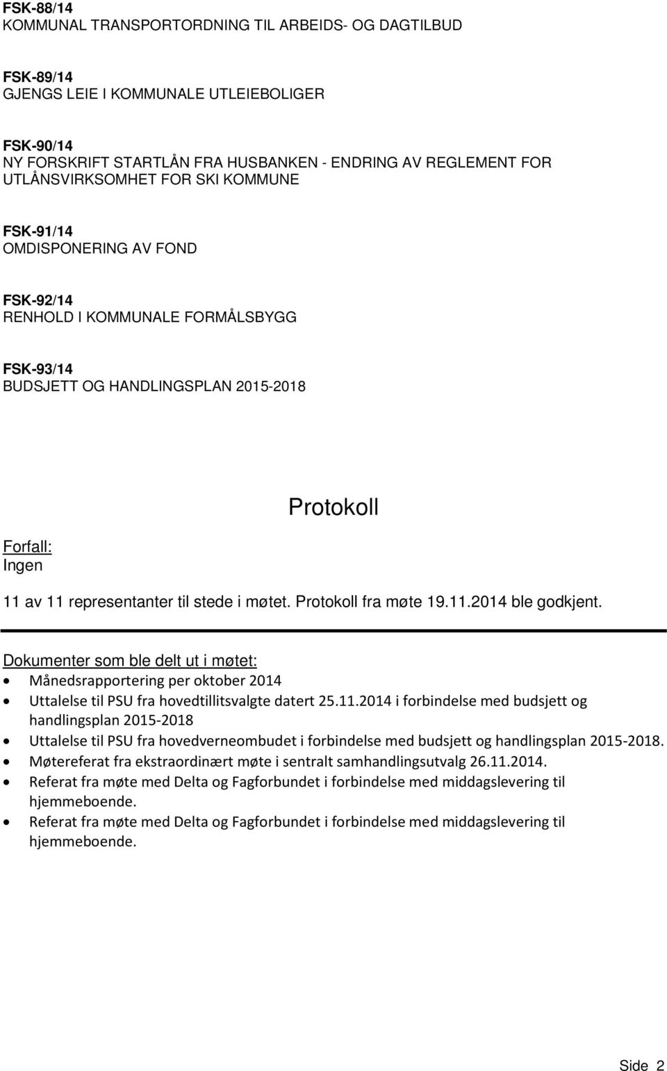 møtet. Protokoll fra møte 19.11.2014 ble godkjent. Dokumenter som ble delt ut i møtet: Månedsrapportering per oktober 2014 Uttalelse til PSU fra hovedtillitsvalgte datert 25.11.2014 i forbindelse med budsjett og handlingsplan 2015-2018 Uttalelse til PSU fra hovedverneombudet i forbindelse med budsjett og handlingsplan 2015-2018.