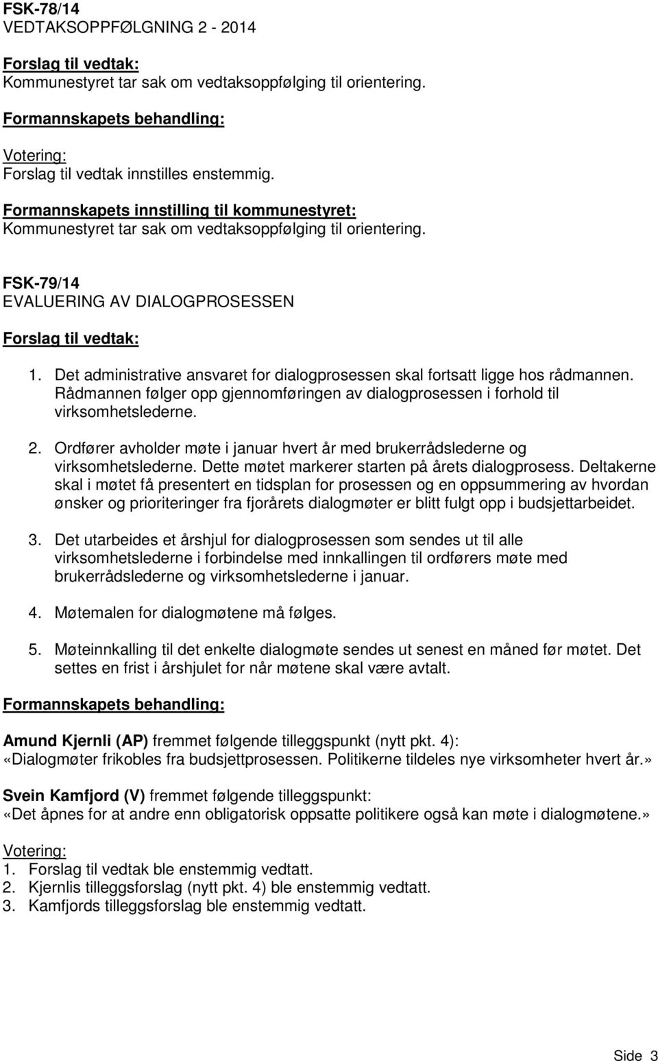 Det administrative ansvaret for dialogprosessen skal fortsatt ligge hos rådmannen. Rådmannen følger opp gjennomføringen av dialogprosessen i forhold til virksomhetslederne. 2.