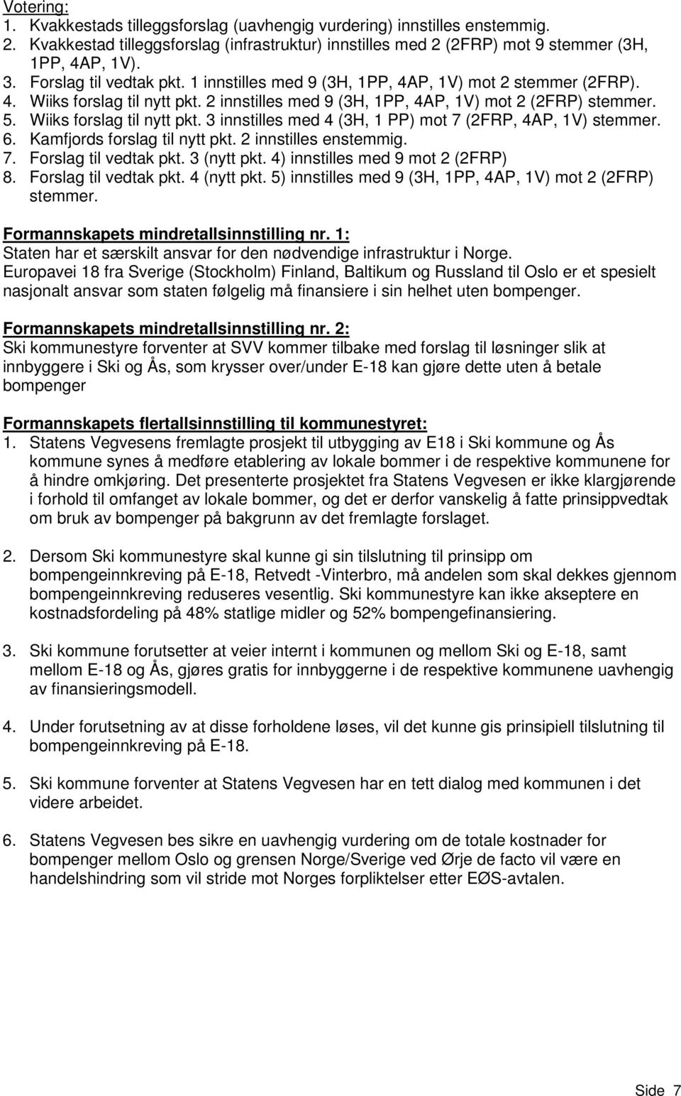 Wiiks forslag til nytt pkt. 3 innstilles med 4 (3H, 1 PP) mot 7 (2FRP, 4AP, 1V) stemmer. 6. Kamfjords forslag til nytt pkt. 2 innstilles enstemmig. 7. Forslag til vedtak pkt. 3 (nytt pkt.