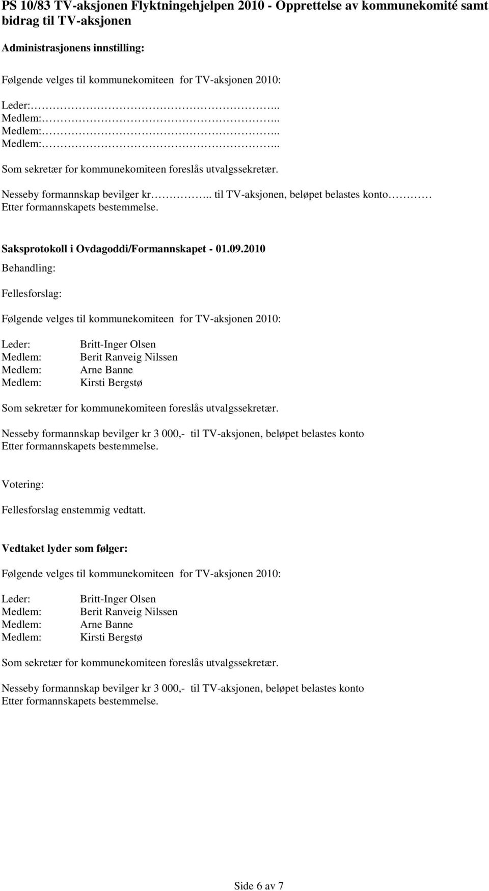 Fellesforslag: Følgende velges til kommunekomiteen for TV-aksjonen 2010: Leder: Britt-Inger Olsen Berit Ranveig Nilssen Arne Banne Kirsti Bergstø Som sekretær for kommunekomiteen foreslås