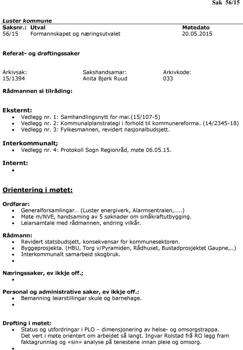 Internt: Orientering i møtet: Ordførar: Generalforsamlingar (Luster energiverk, Alarmsentralen,..) Møte m/nve, handsaming av 5 søknader om småkraftutbygging.