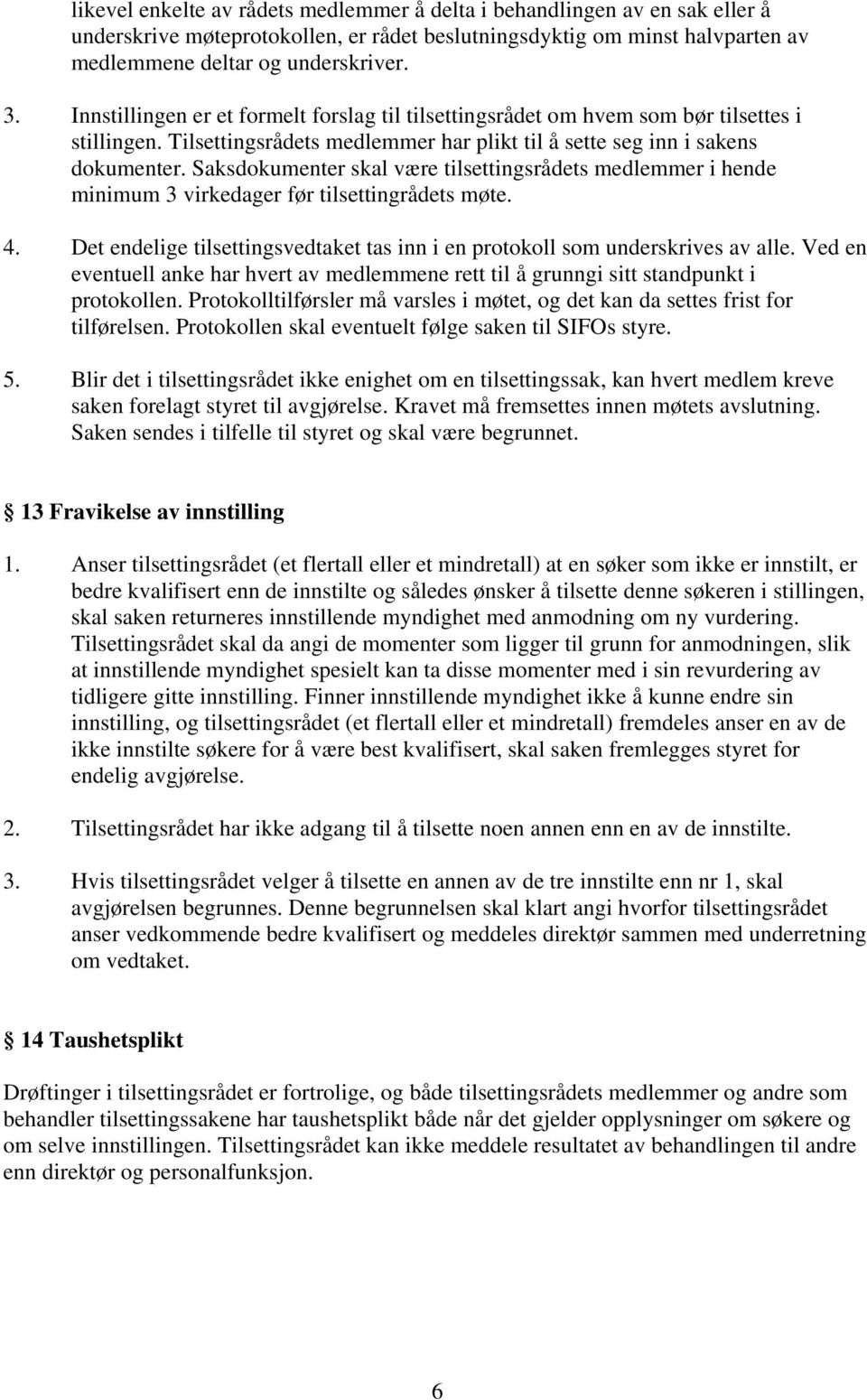 Saksdokumenter skal være tilsettingsrådets medlemmer i hende minimum 3 virkedager før tilsettingrådets møte. 4. Det endelige tilsettingsvedtaket tas inn i en protokoll som underskrives av alle.