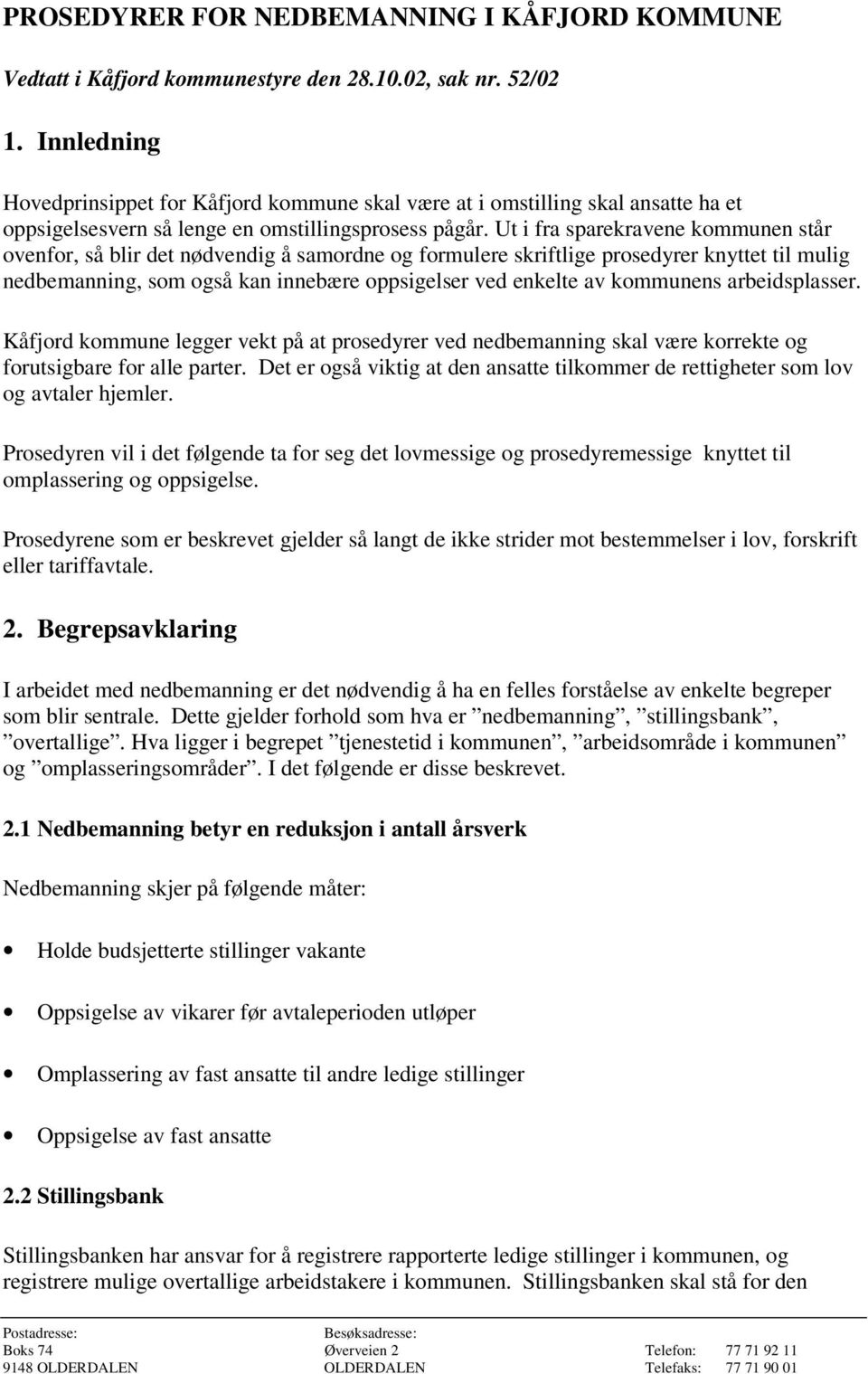 Ut i fra sparekravene kommunen står ovenfor, så blir det nødvendig å samordne og formulere skriftlige prosedyrer knyttet til mulig nedbemanning, som også kan innebære oppsigelser ved enkelte av