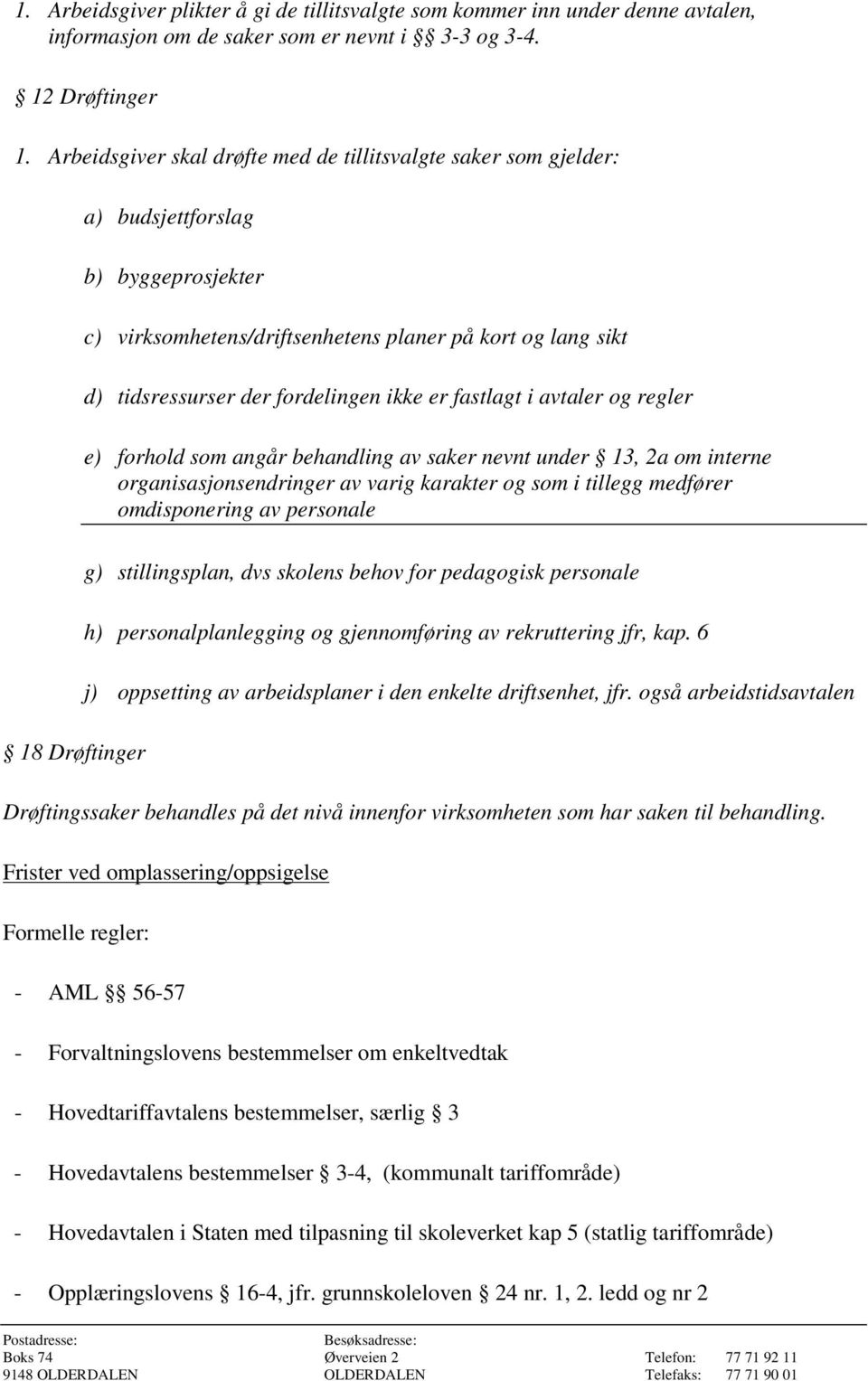 ikke er fastlagt i avtaler og regler e) forhold som angår behandling av saker nevnt under 13, 2a om interne organisasjonsendringer av varig karakter og som i tillegg medfører omdisponering av