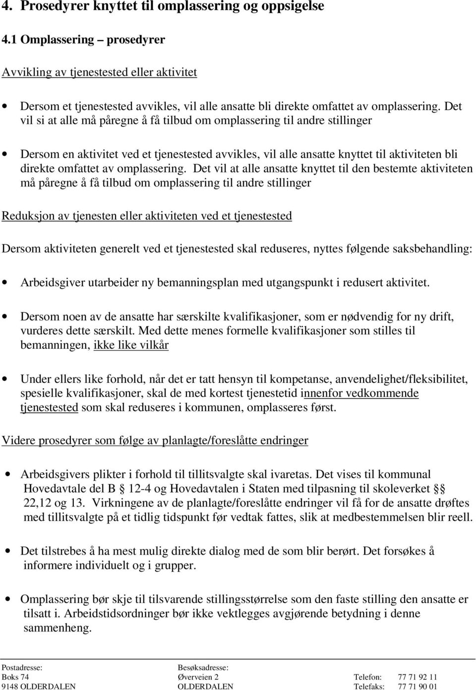 Det vil si at alle må påregne å få tilbud om omplassering til andre stillinger Dersom en aktivitet ved et tjenestested avvikles, vil alle ansatte knyttet til aktiviteten bli direkte omfattet av