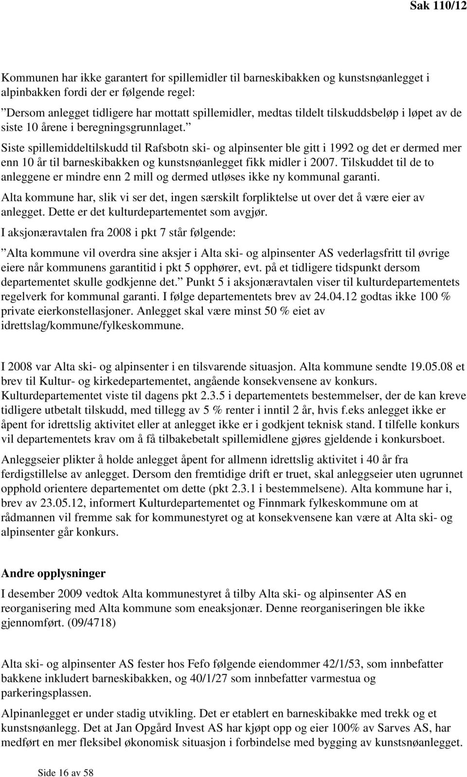 Siste spillemiddeltilskudd til Rafsbotn ski- og alpinsenter ble gitt i 1992 og det er dermed mer enn 10 år til barneskibakken og kunstsnøanlegget fikk midler i 2007.