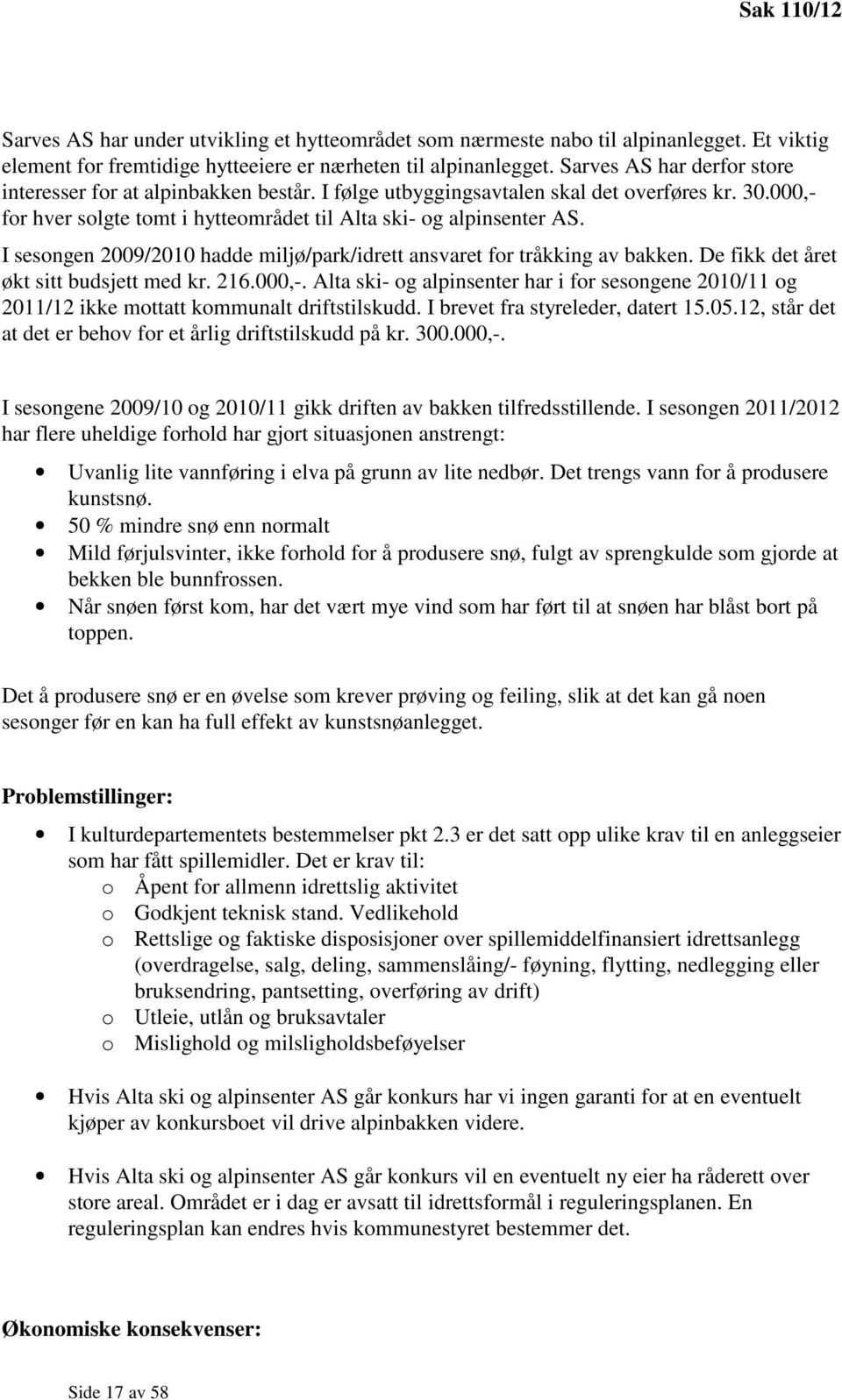 I sesongen 2009/2010 hadde miljø/park/idrett ansvaret for tråkking av bakken. De fikk det året økt sitt budsjett med kr. 216.000,-.