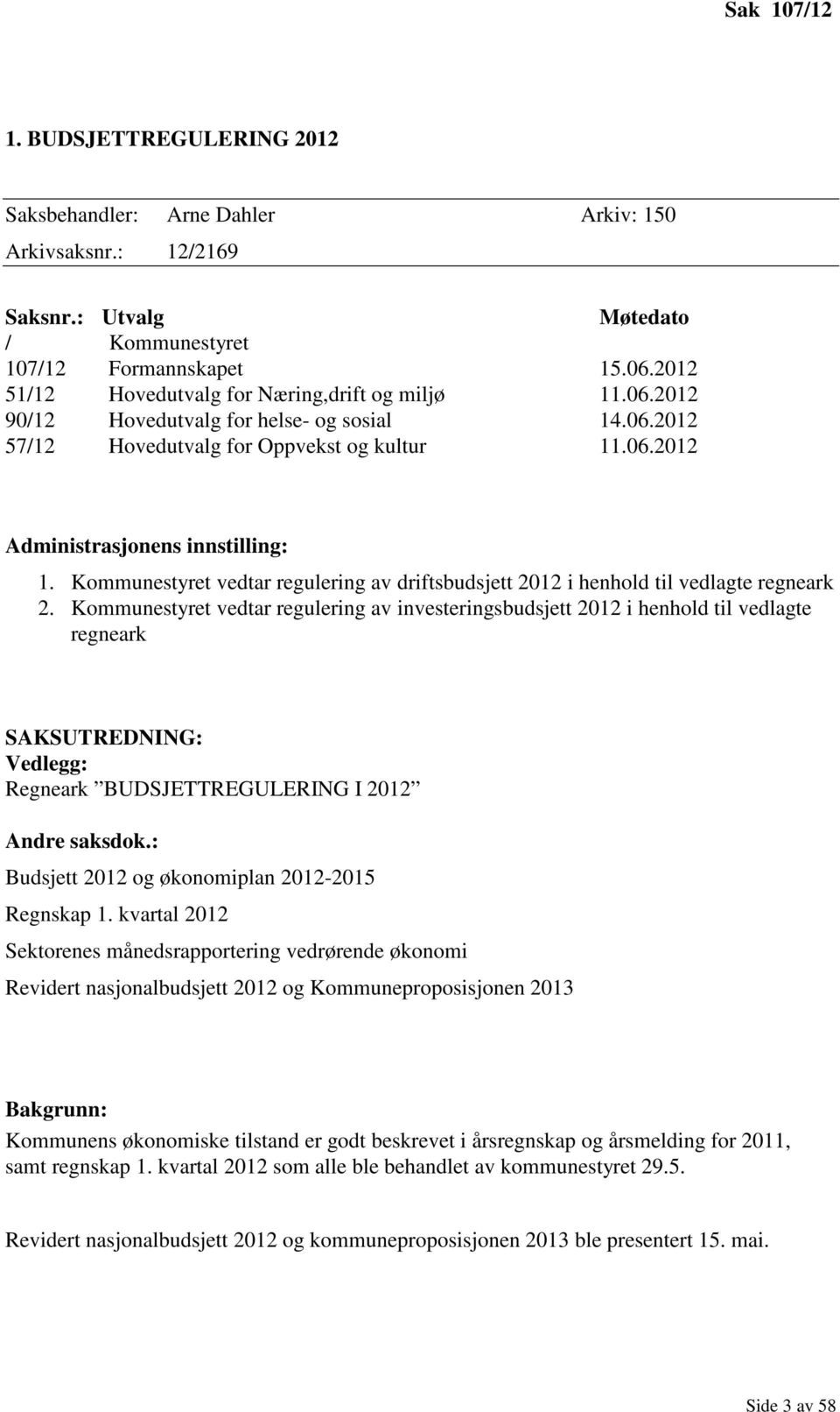 Kommunestyret vedtar regulering av driftsbudsjett 2012 i henhold til vedlagte regneark 2.