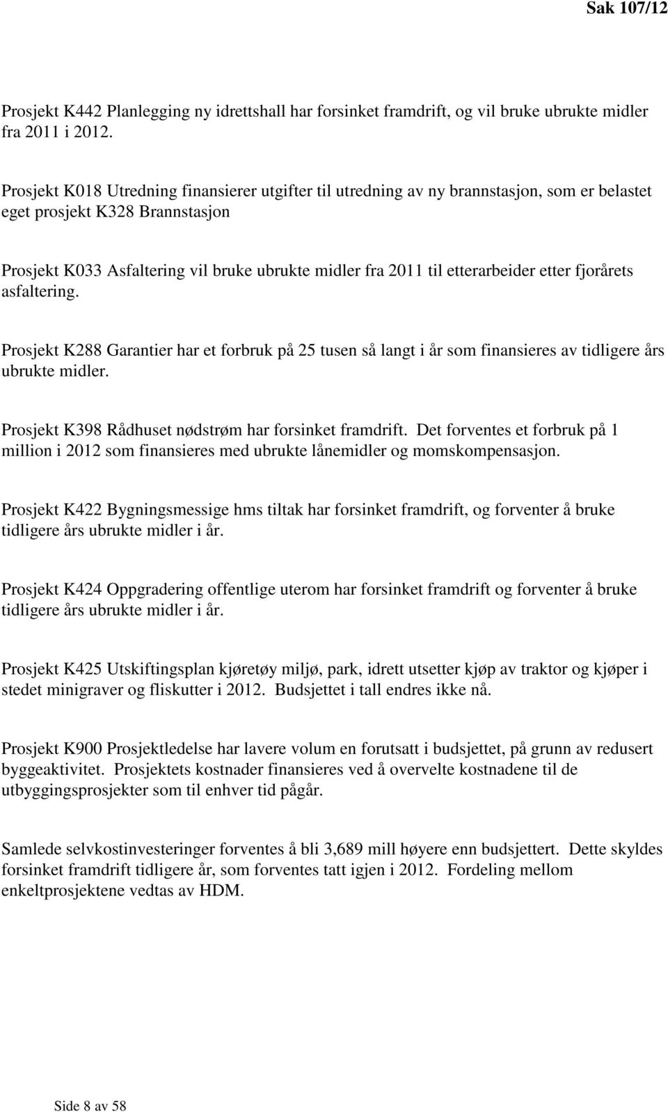 etterarbeider etter fjorårets asfaltering. Prosjekt K288 Garantier har et forbruk på 25 tusen så langt i år som finansieres av tidligere års ubrukte midler.