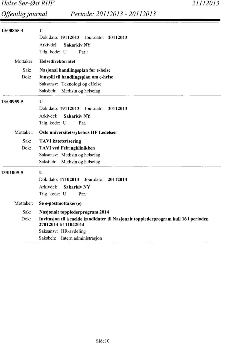 TAVI kateterisering TAVI ved Feiringklinikken Saksbeh: Medisin og helsefag 13/01005-5 Dok.dato: 17102013 Jour.