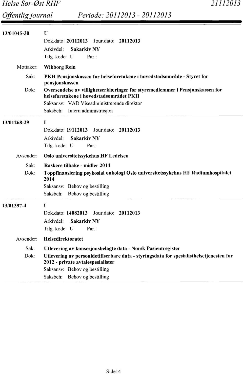 Raskere tilbake - midler 2014 ToppfinansieringpsykosialonkologiOslo universitetssykehushf Radiumhospitalet 2014 Saksansv: Saksbeh: Behov og bestilling Behov og bestilling 13/01397-4 Dok.