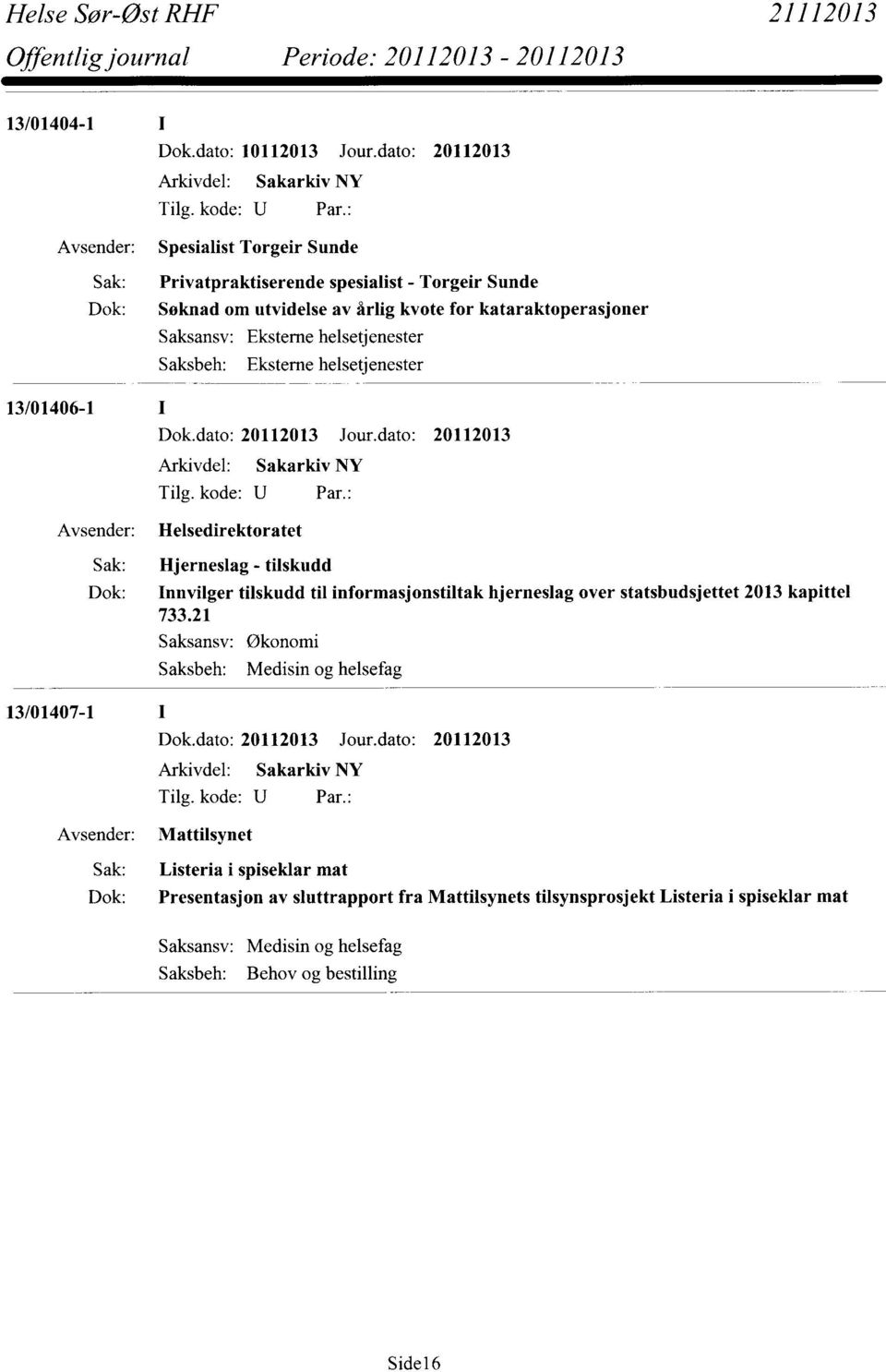 Saksansv: Eksterne helsetjenester Saksbeh: Eksterne helsetjenester 13/01406-1 Helsedirektoratet Hjerneslag - tilskudd Innvilger tilskudd til