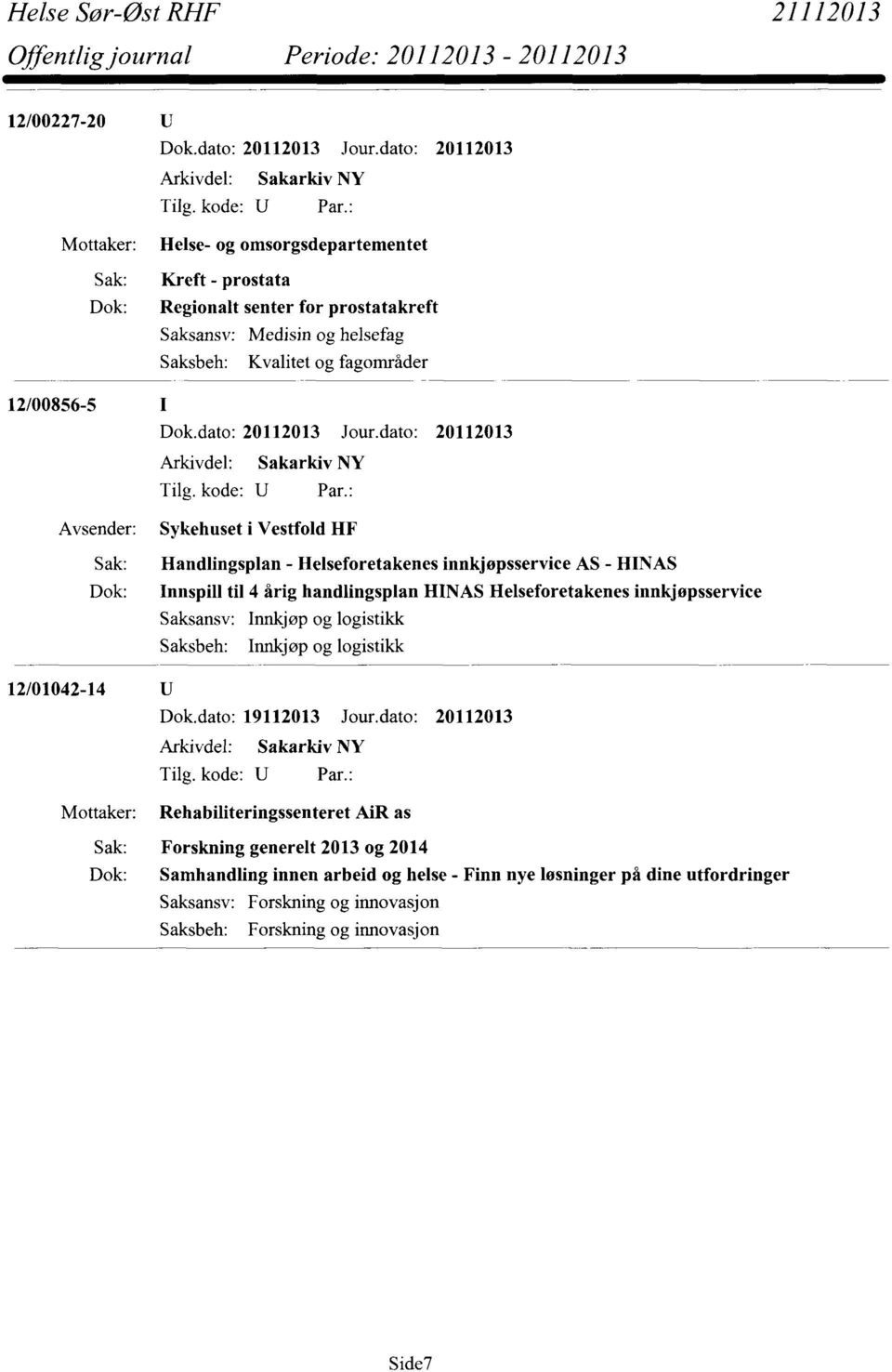 Helseforetakenes innkjøpsservice Saksansv: Innkjøp og logistikk Saksbeh: Innkjøp og logistikk 12/01042-14 Mottaker: Rehabiliteringssenteret AiR as Forskning