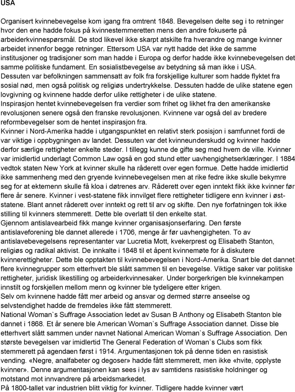 Ettersom USA var nytt hadde det ikke de samme institusjoner og tradisjoner som man hadde i Europa og derfor hadde ikke kvinnebevegelsen det samme politiske fundament.