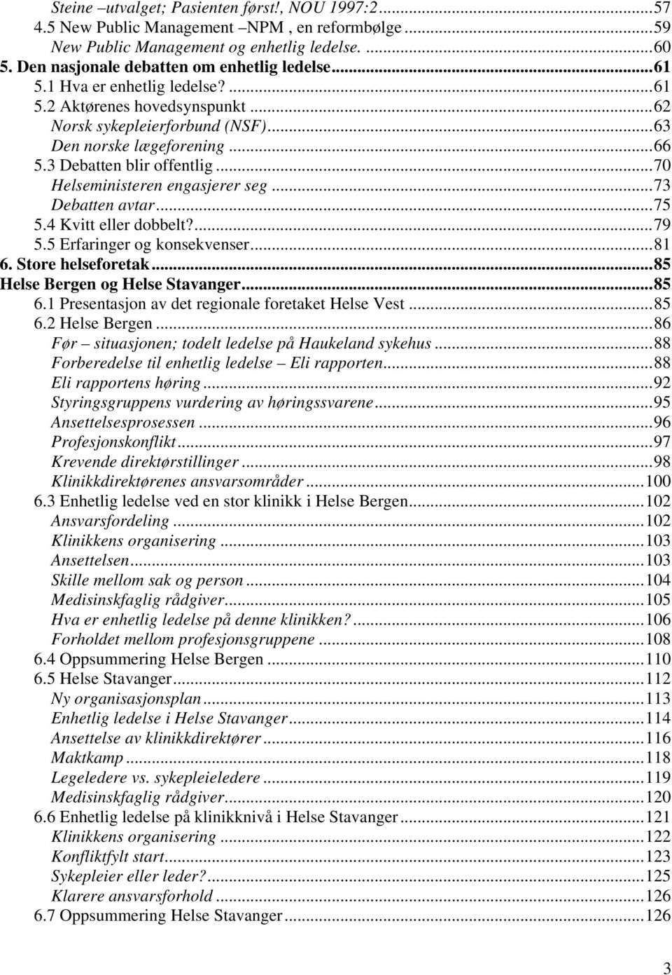 ..73 Debatten avtar...75 5.4 Kvitt eller dobbelt?...79 5.5 Erfaringer og konsekvenser...81 6. Store helseforetak...85 Helse Bergen og Helse Stavanger...85 6.