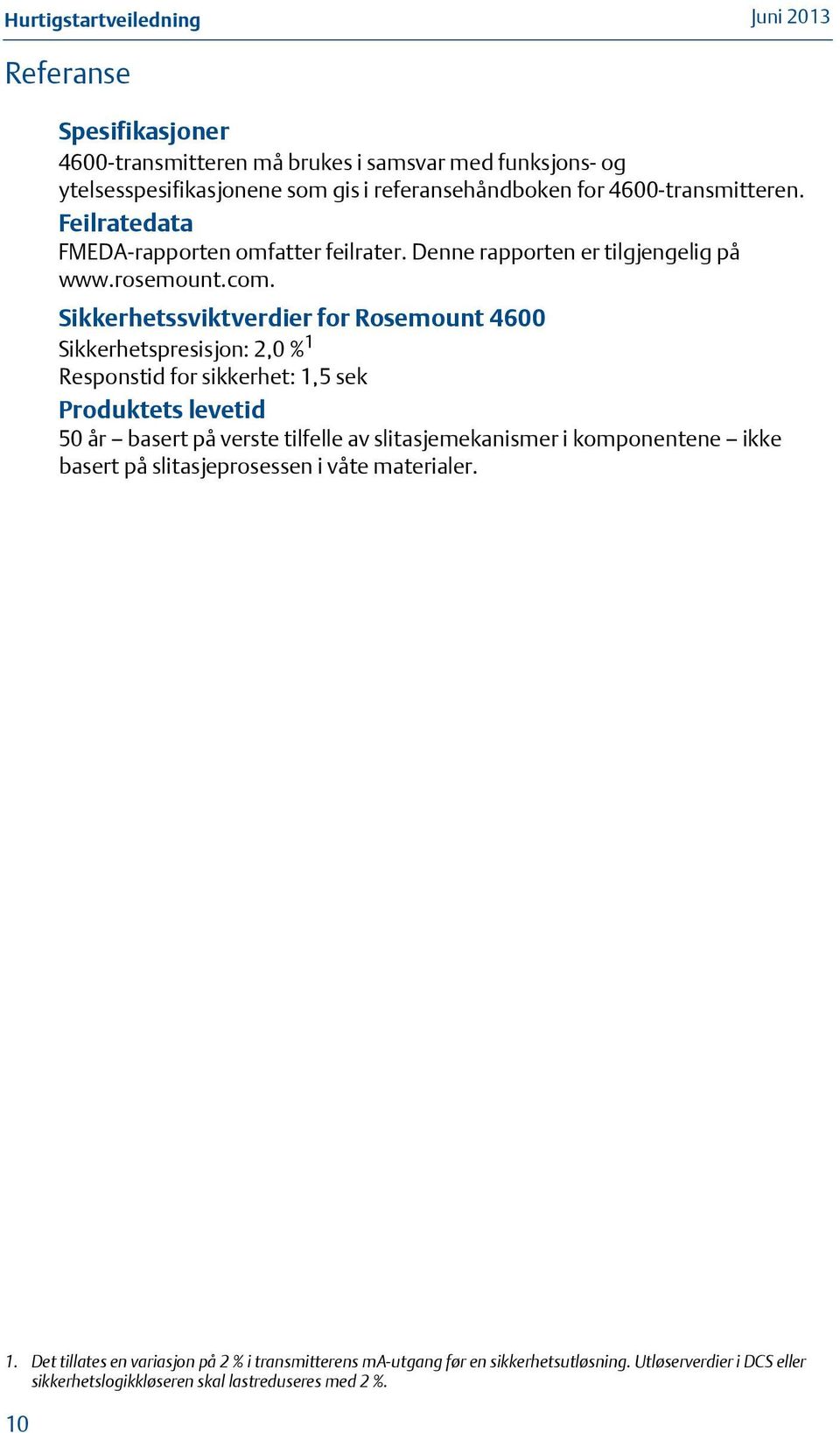 Sikkerhetssviktverdier for Rosemount 4600 Sikkerhetspresisjon: 2,0 % 1 Responstid for sikkerhet: 1,5 sek Produktets levetid 50 år basert på verste tilfelle av