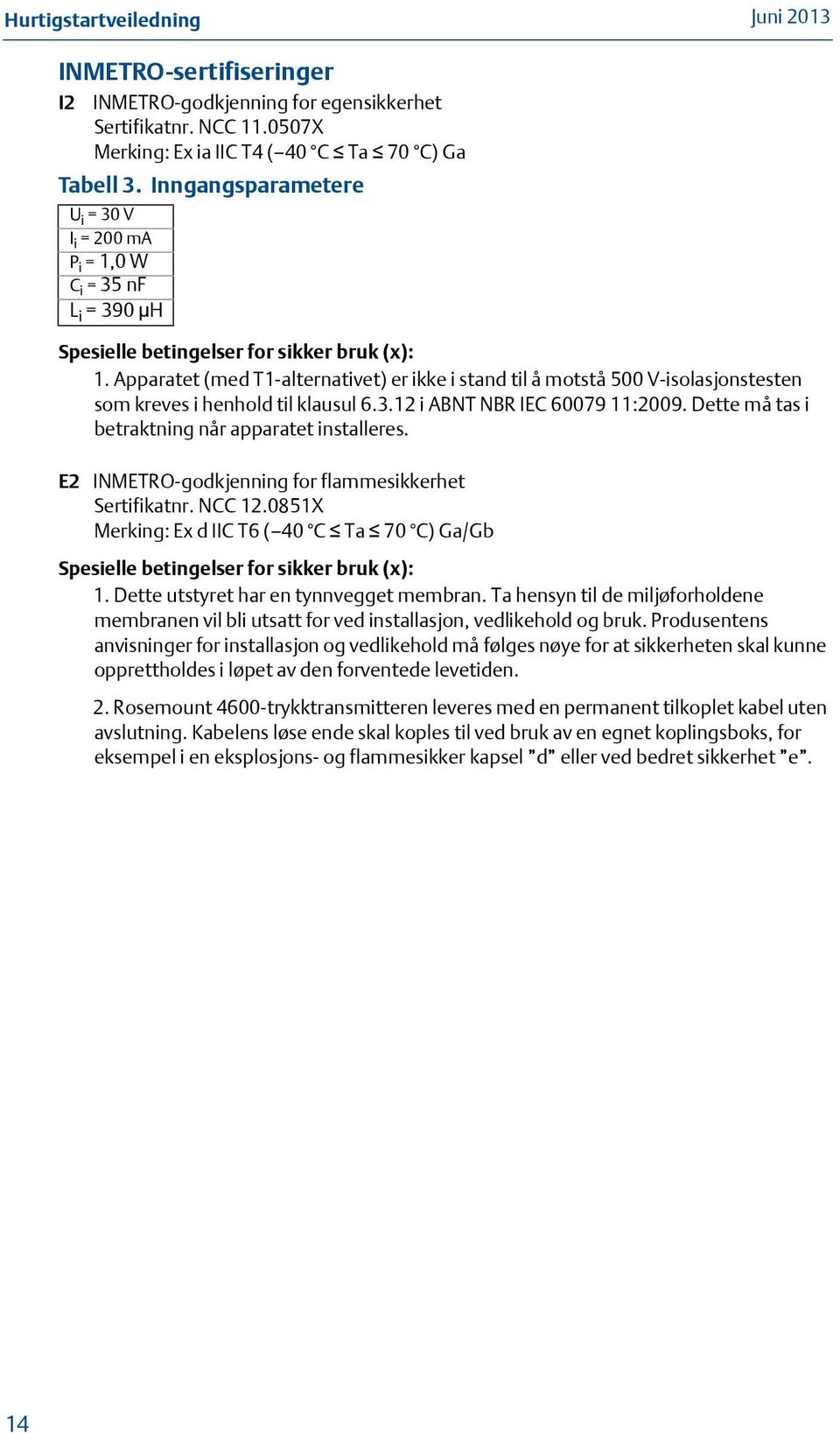 Apparatet (med T1-alternativet) er ikke i stand til å motstå 500 V-isolasjonstesten som kreves i henhold til klausul 6.3.12 i ABNT NBR IEC 60079 11:2009.