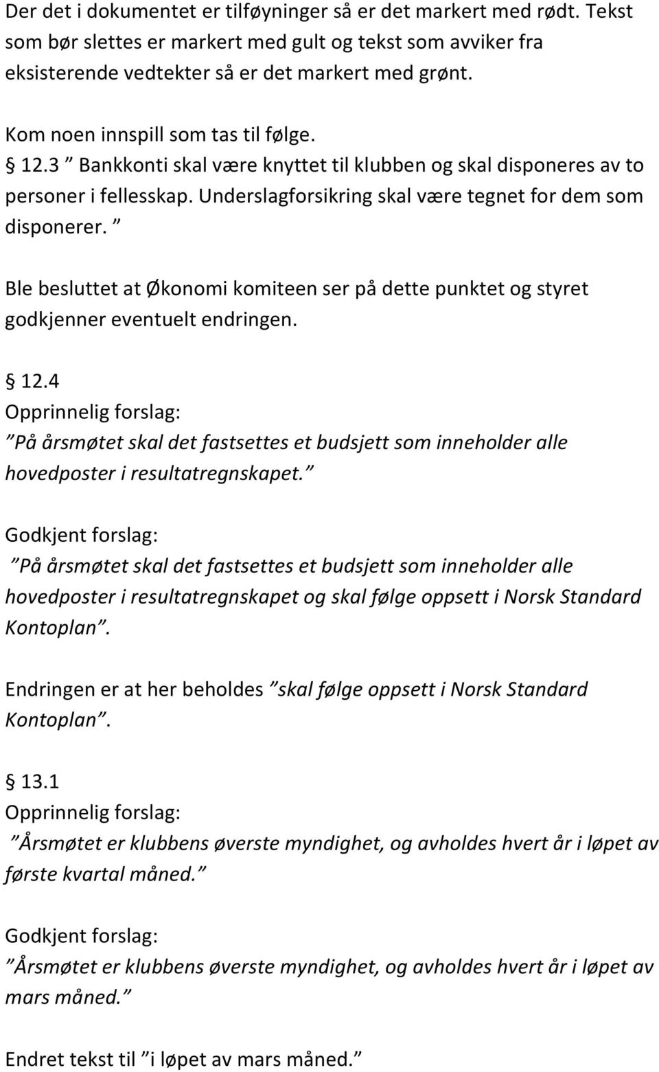 Ble besluttet at Økonomi komiteen ser på dette punktet og styret godkjenner eventuelt endringen. 12.