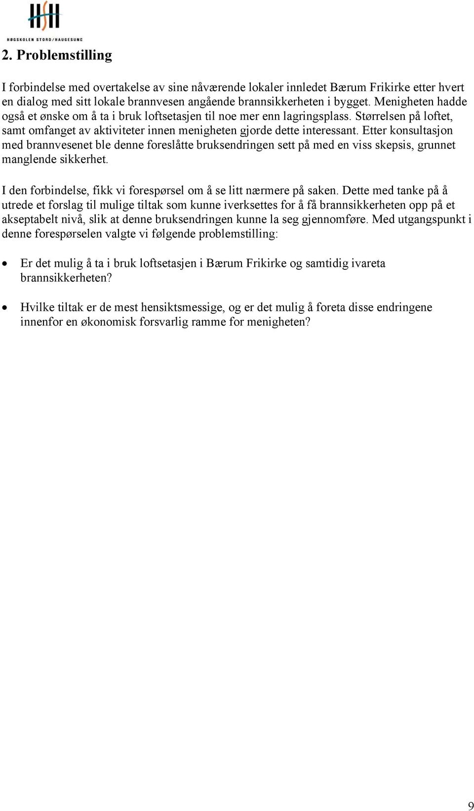 Etter konsultasjon med brannvesenet ble denne foreslåtte bruksendringen sett på med en viss skepsis, grunnet manglende sikkerhet. I den forbindelse, fikk vi forespørsel om å se litt nærmere på saken.