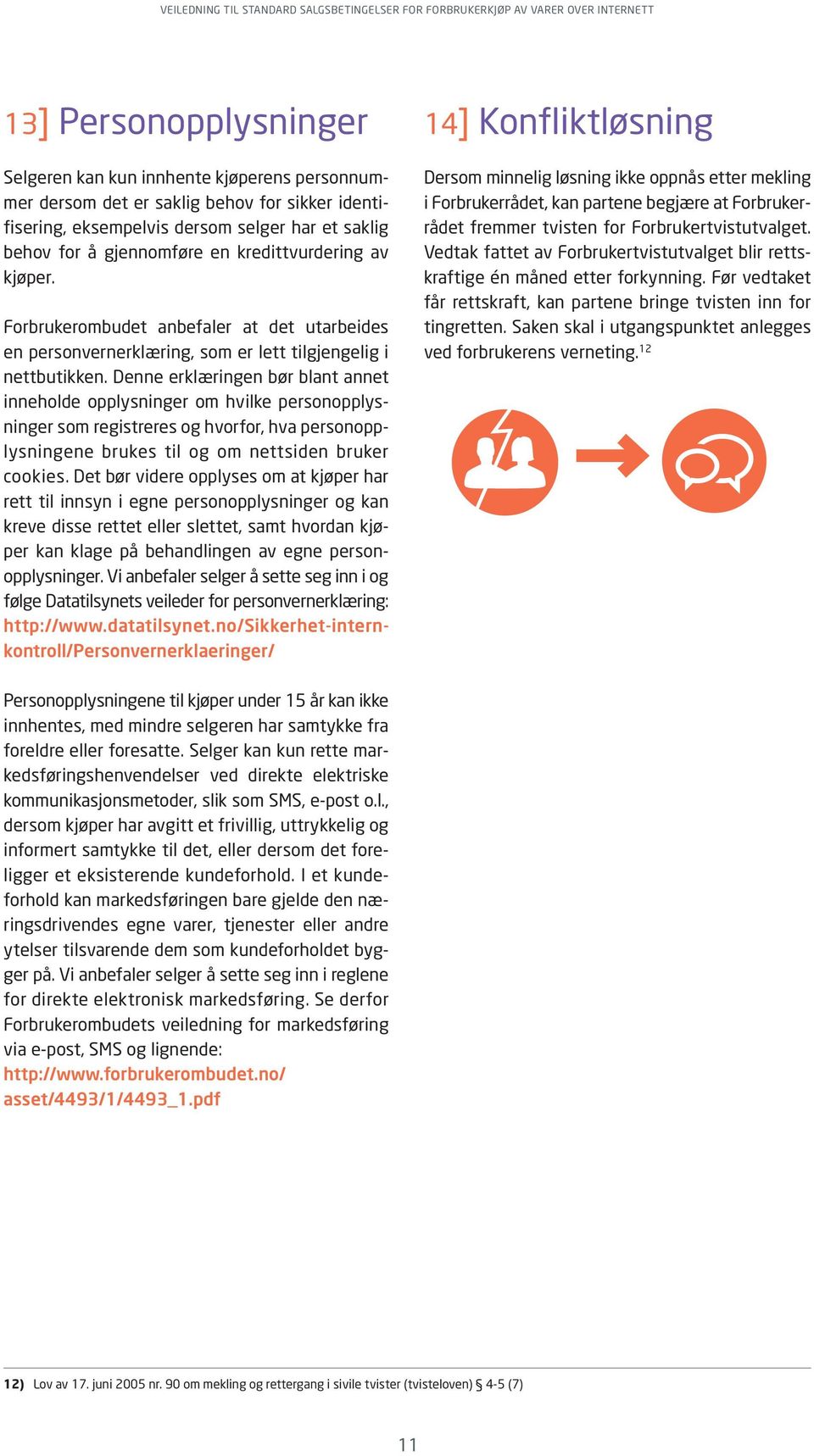 Denne erklæringen bør blant annet inneholde opplysninger om hvilke personopplysninger som registreres og hvorfor, hva personopplysningene brukes til og om nettsiden bruker cookies.