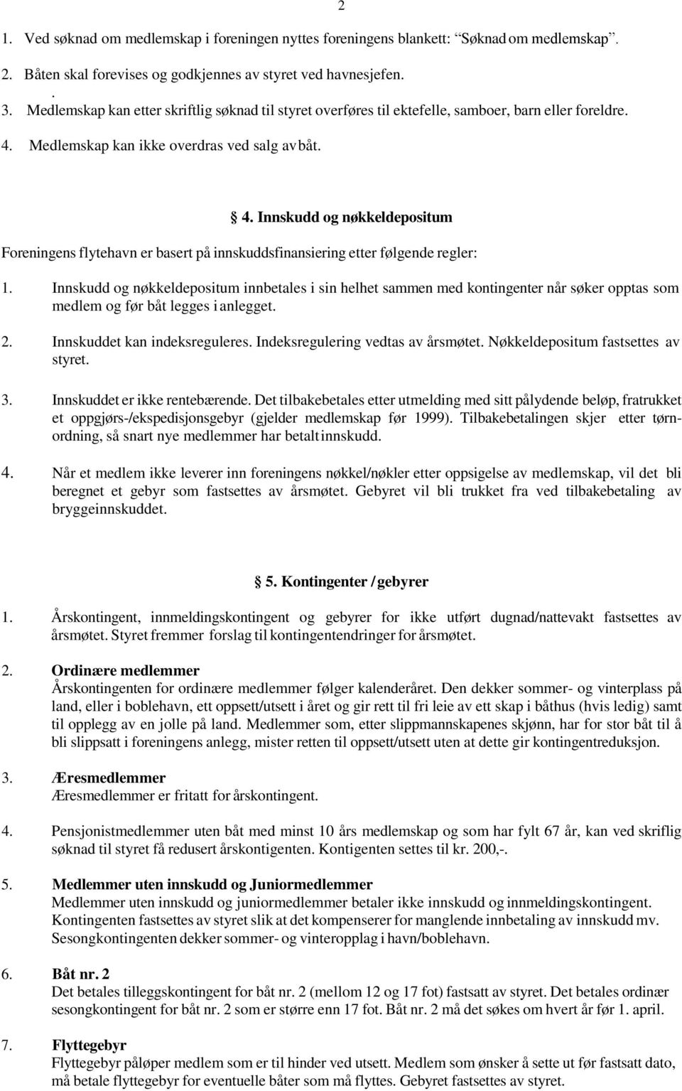 Innskudd og nøkkeldepositum Foreningens flytehavn er basert på innskuddsfinansiering etter følgende regler: 1.