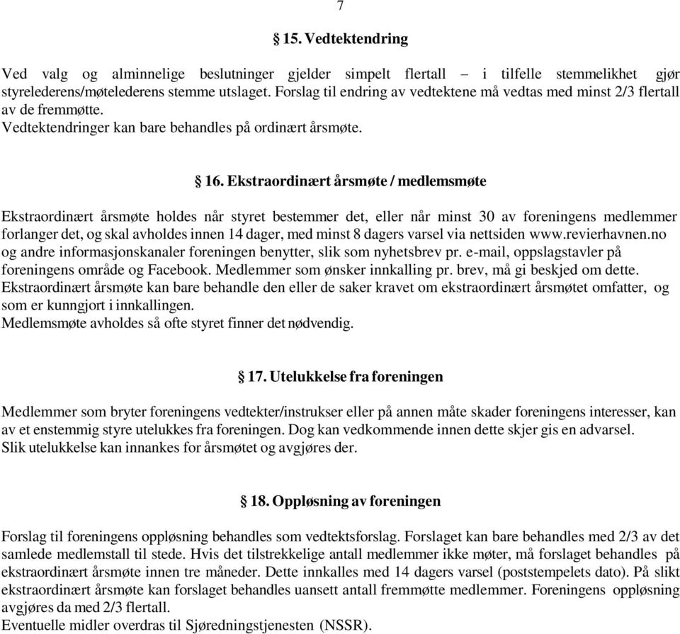 Ekstraordinært årsmøte / medlemsmøte Ekstraordinært årsmøte holdes når styret bestemmer det, eller når minst 30 av foreningens medlemmer forlanger det, og skal avholdes innen 14 dager, med minst 8