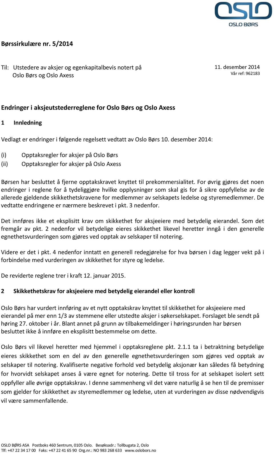 desember 2014: (i) (ii) Opptaksregler for aksjer på Oslo Børs Opptaksregler for aksjer på Oslo Axess Børsen har besluttet å fjerne opptakskravet knyttet til prekommersialitet.