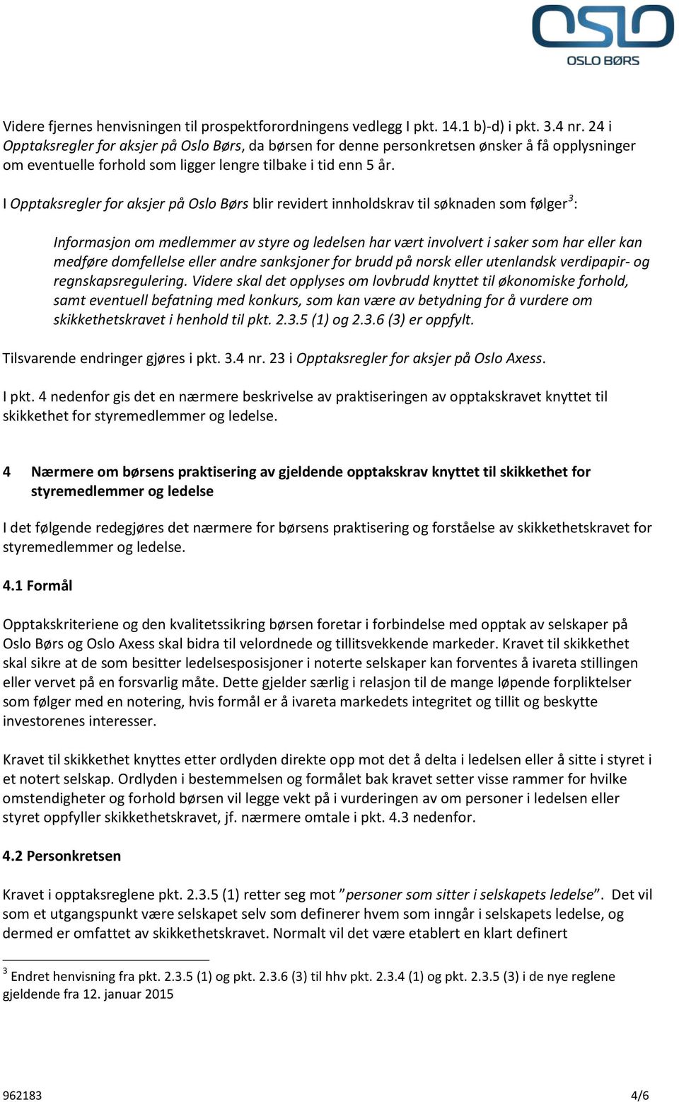 I Opptaksregler for aksjer på Oslo Børs blir revidert innholdskrav til søknaden som følger 3 : Informasjon om medlemmer av styre og ledelsen har vært involvert i saker som har eller kan medføre