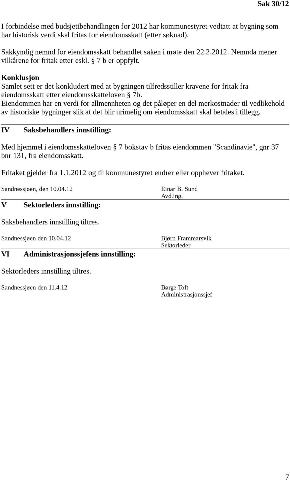 Konklusjon Samlet sett er det konkludert med at bygningen tilfredsstiller kravene for fritak fra eiendomsskatt etter eiendomsskatteloven 7b.