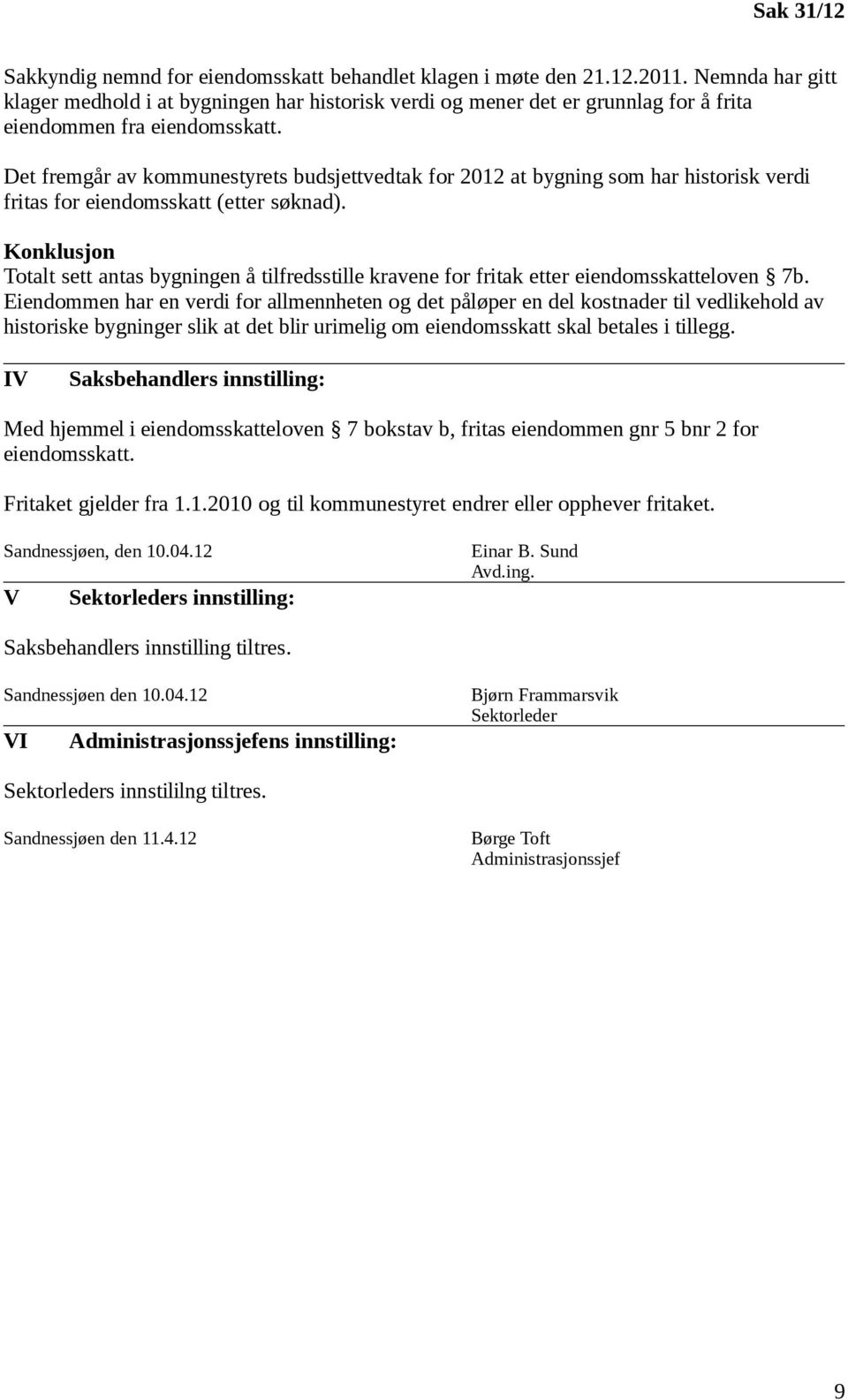 Det fremgår av kommunestyrets budsjettvedtak for 2012 at bygning som har historisk verdi fritas for eiendomsskatt (etter søknad).