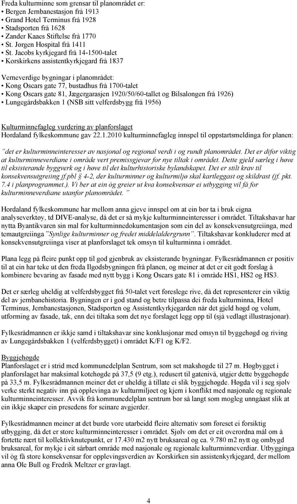 1920/50/60-tallet og Bilsalongen frå 1926) Lungegårdsbakken 1 (NSB sitt velferdsbygg frå 1956) Kulturminnefagleg vurdering av planforslaget Hordaland fylkeskommune gav 22.1.2010 kulturminnefagleg innspel til oppstartsmeldinga for planen: det er kulturminneinteresser av nasjonal og regional verdi i og rundt planområdet.