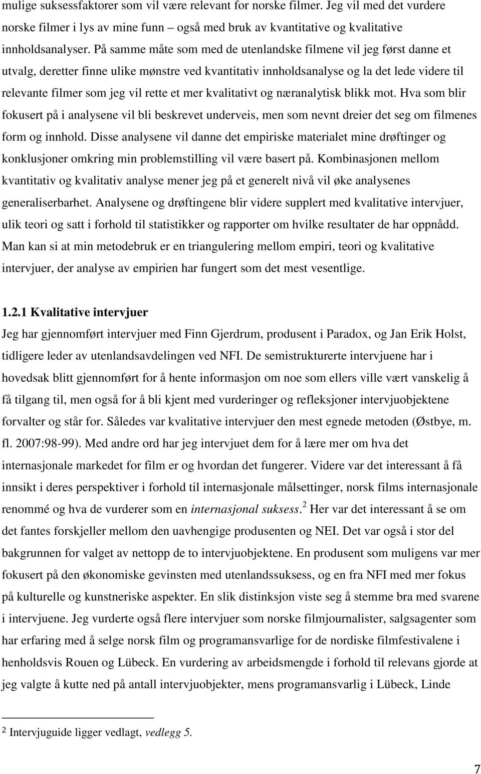 et mer kvalitativt og næranalytisk blikk mot. Hva som blir fokusert på i analysene vil bli beskrevet underveis, men som nevnt dreier det seg om filmenes form og innhold.