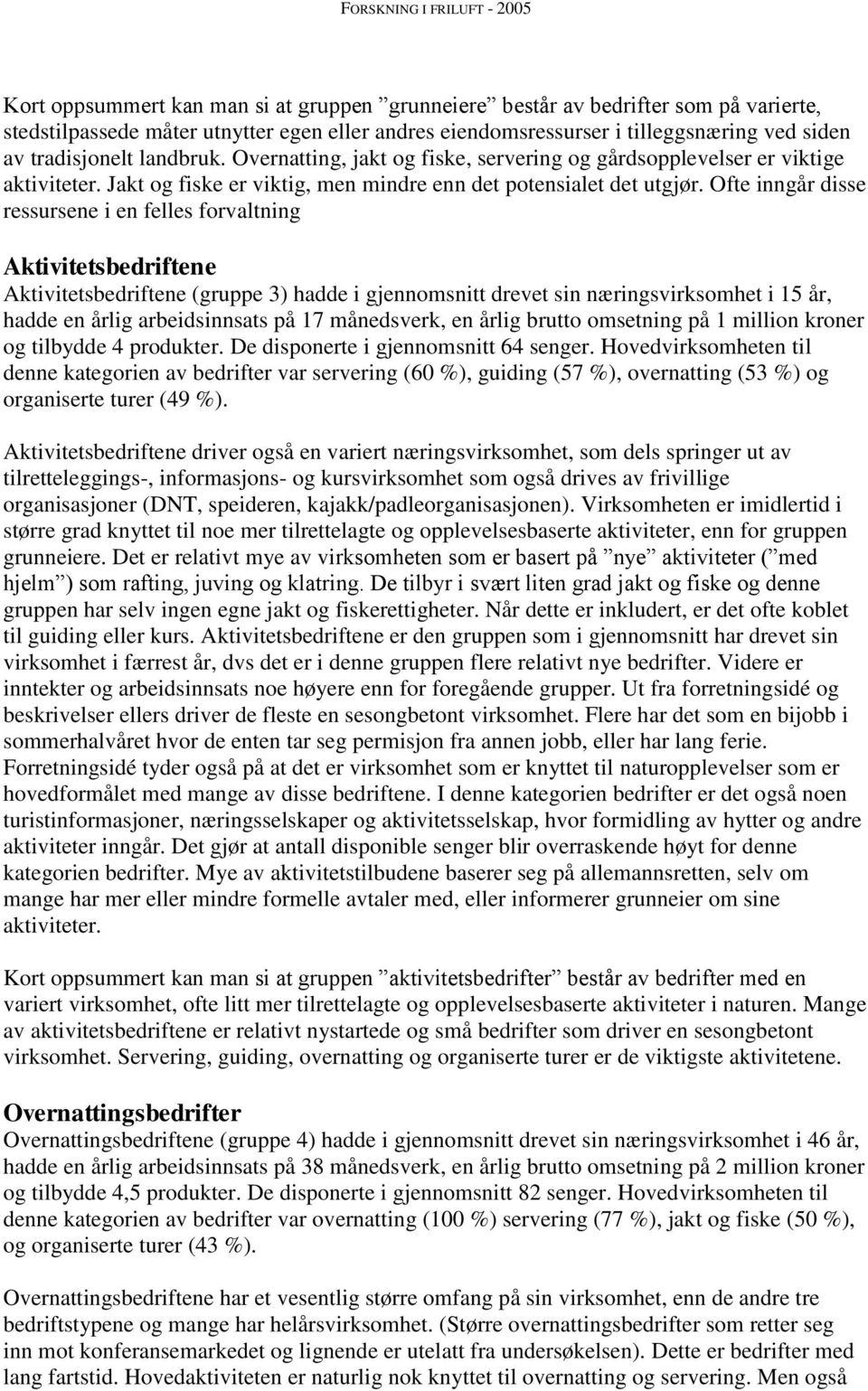 Ofte inngår disse ressursene i en felles forvaltning Aktivitetsbedriftene Aktivitetsbedriftene (gruppe 3) hadde i gjennomsnitt drevet sin næringsvirksomhet i 15 år, hadde en årlig arbeidsinnsats på