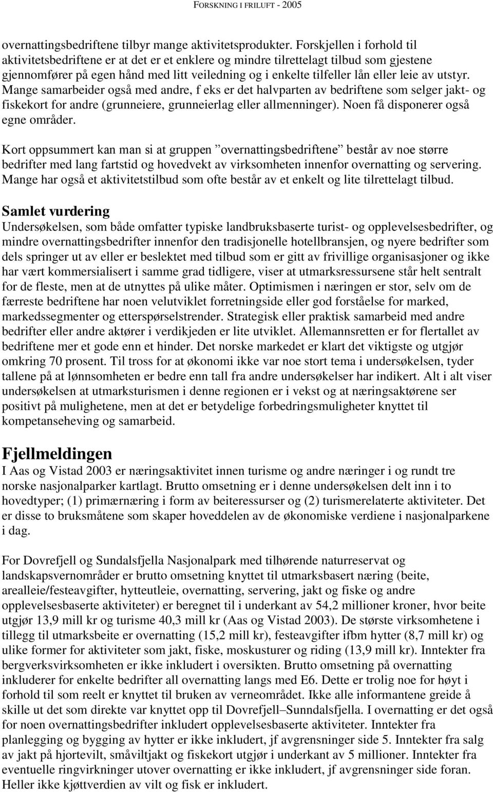 av utstyr. Mange samarbeider også med andre, f eks er det halvparten av bedriftene som selger jakt- og fiskekort for andre (grunneiere, grunneierlag eller allmenninger).