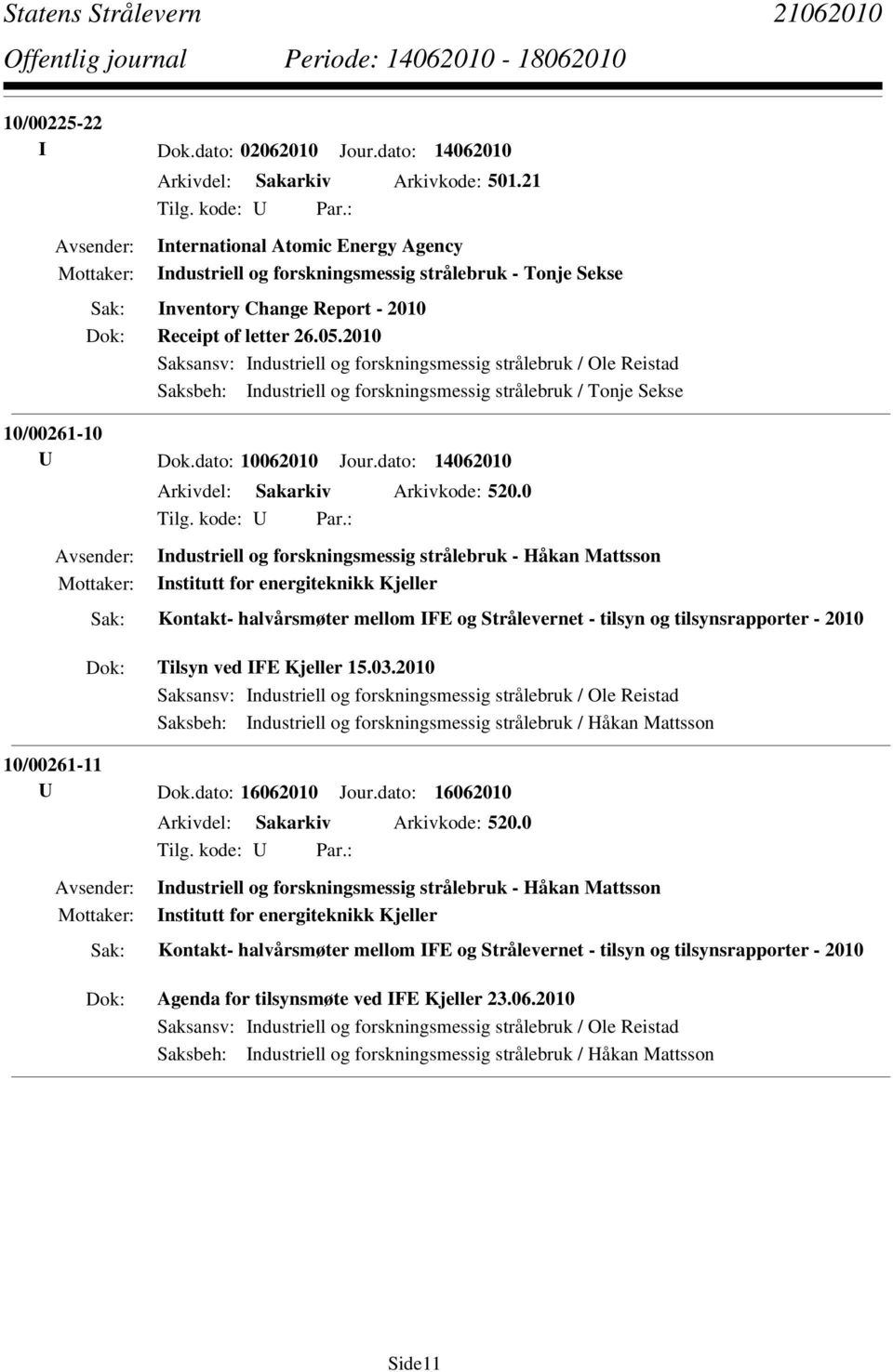 2010 Saksansv: Industriell og forskningsmessig strålebruk / Ole Reistad Saksbeh: Industriell og forskningsmessig strålebruk / Tonje Sekse 10/00261-10 U Dok.dato: 10062010 Jour.