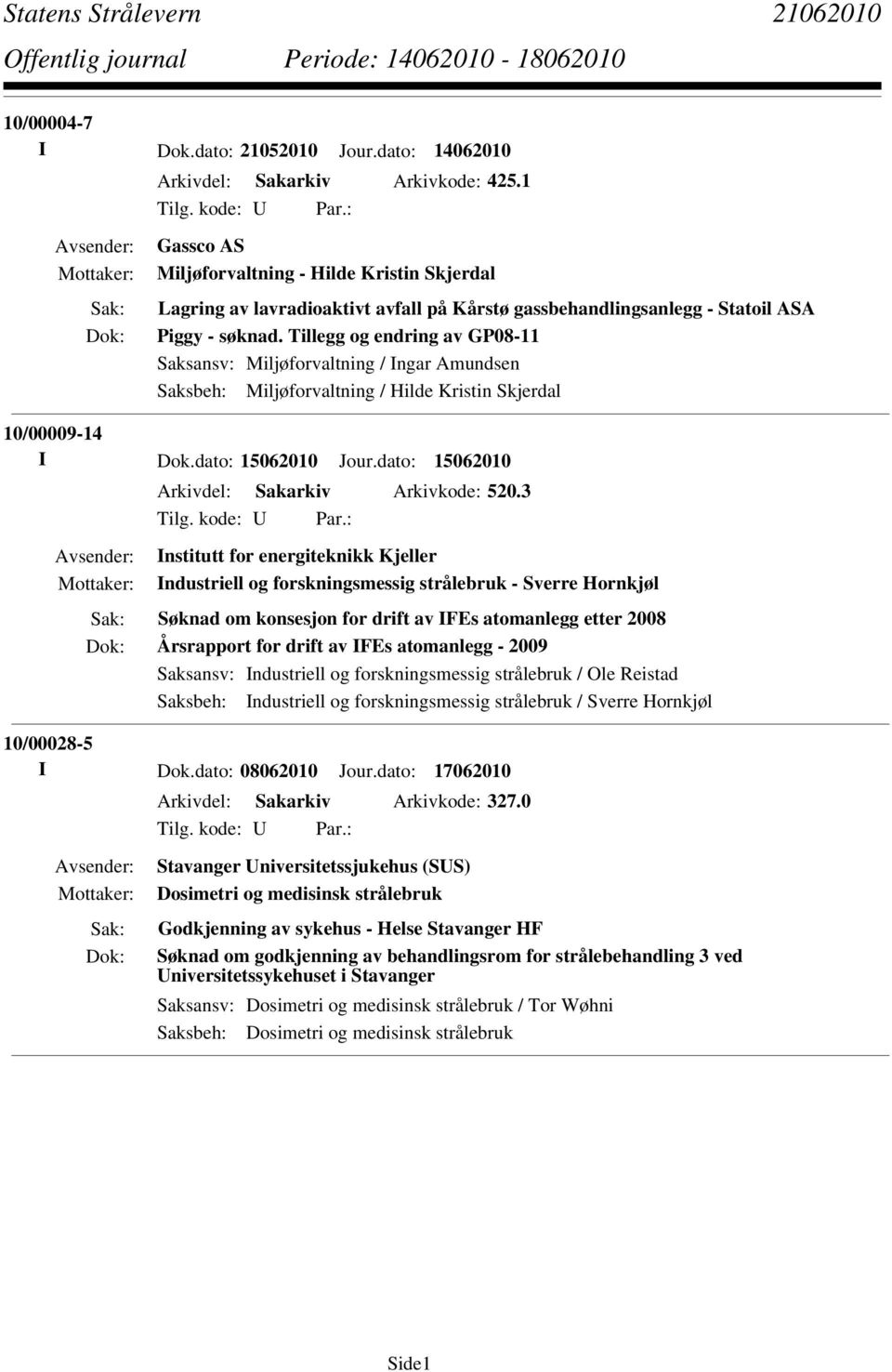 Tillegg og endring av GP08-11 Saksansv: Miljøforvaltning / Ingar Amundsen Saksbeh: Miljøforvaltning / Hilde Kristin Skjerdal 10/00009-14 I Dok.dato: 15062010 Jour.