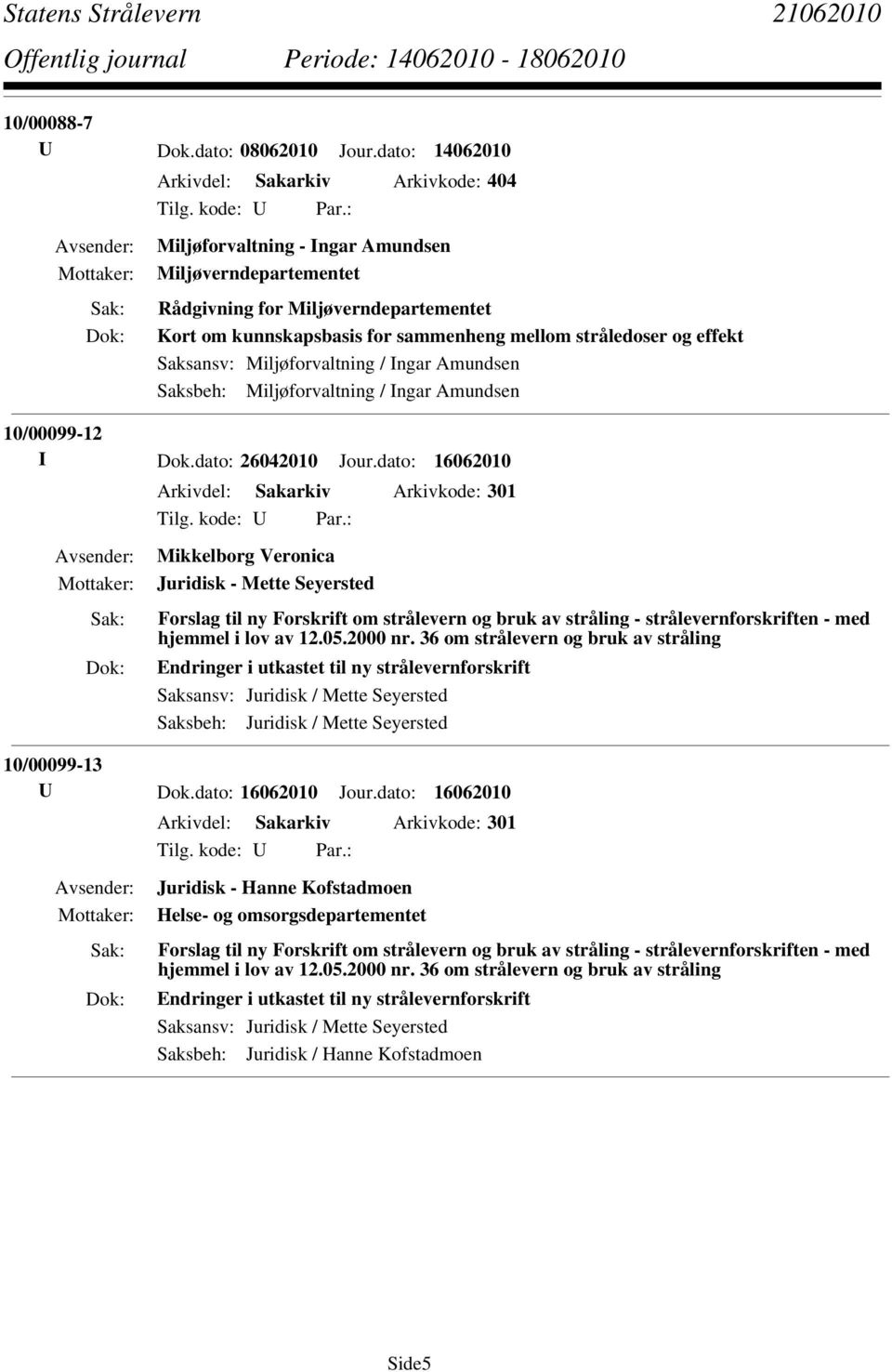 stråledoser og effekt Saksansv: Miljøforvaltning / Ingar Amundsen Saksbeh: Miljøforvaltning / Ingar Amundsen 10/00099-12 I Dok.dato: 26042010 Jour.