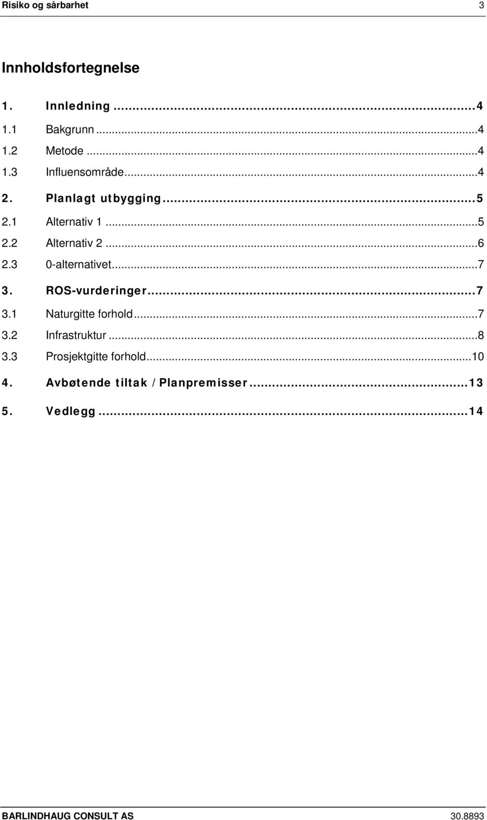 ROS-vurderinger...7 3.1 Naturgitte forhold...7 3.2 Infrastruktur...8 3.3 Prosjektgitte forhold...1 4.