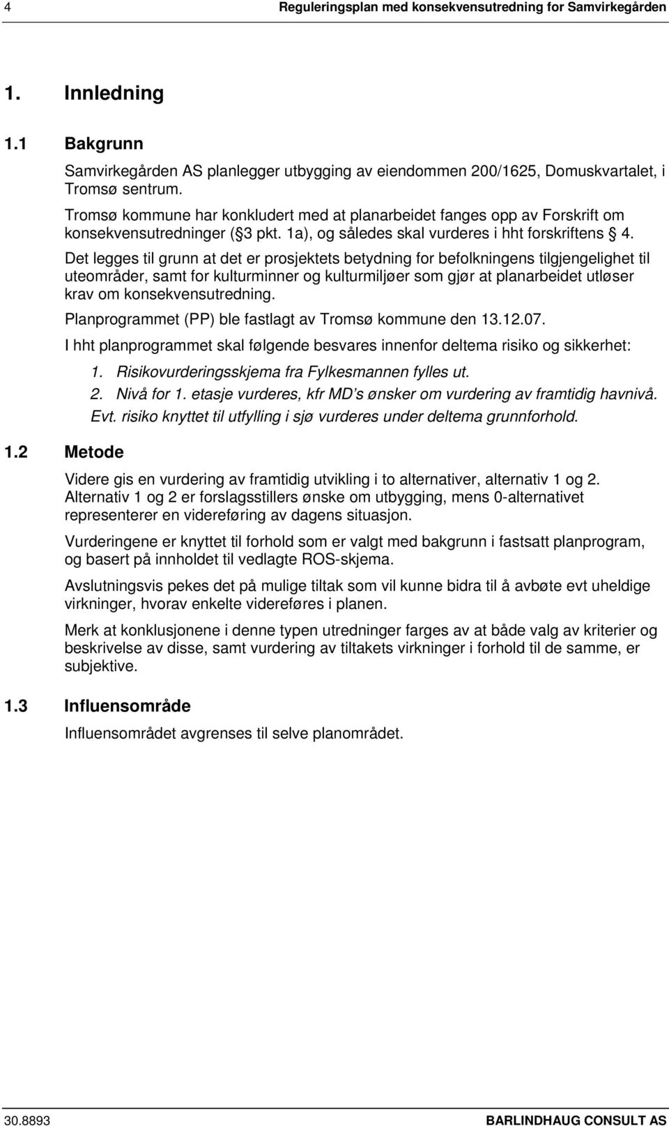 Det legges til grunn at det er prosjektets betydning for befolkningens tilgjengelighet til uteområder, samt for kulturminner og kulturmiljøer som gjør at planarbeidet utløser krav om