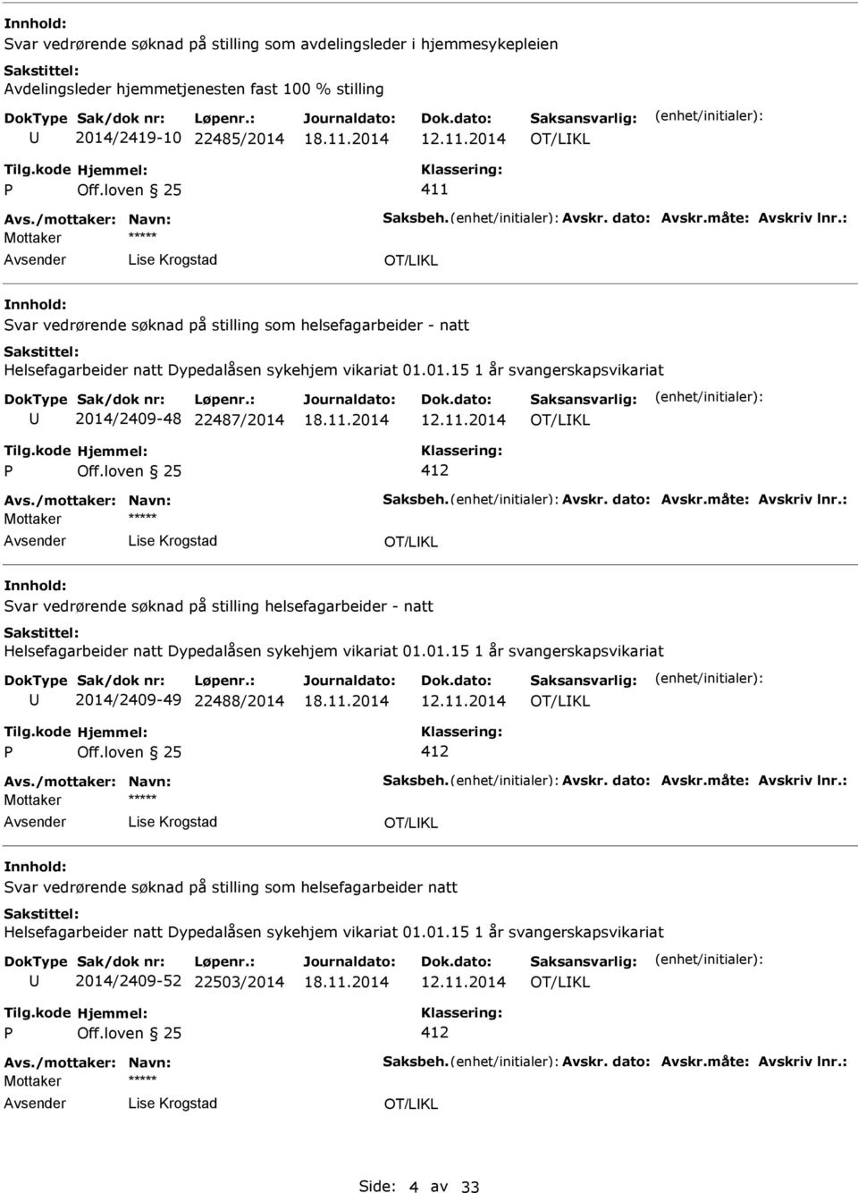 01.15 1 år svangerskapsvikariat 2014/2409-48 22487/2014 12.11.2014 OT/LKL Off.loven 25 412 Avs./mottaker: Navn: Saksbeh. Avskr. dato: Avskr.måte: Avskriv lnr.