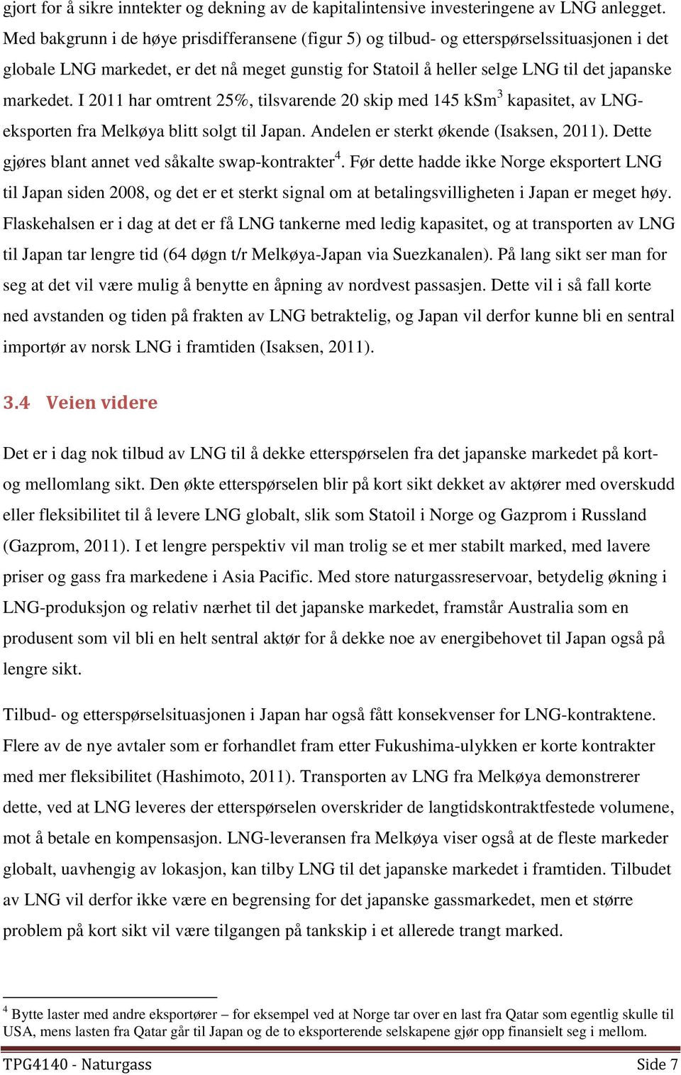 I 2011 har omtrent 25%, tilsvarende 20 skip med 145 ksm 3 kapasitet, av LNGeksporten fra Melkøya blitt solgt til Japan. Andelen er sterkt økende (Isaksen, 2011).