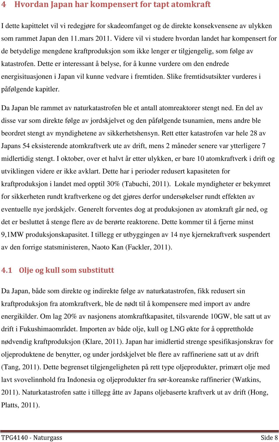 Dette er interessant å belyse, for å kunne vurdere om den endrede energisituasjonen i Japan vil kunne vedvare i fremtiden. Slike fremtidsutsikter vurderes i påfølgende kapitler.