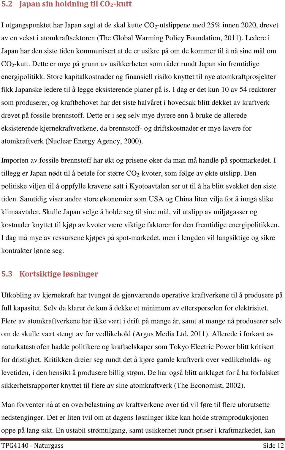 Dette er mye på grunn av usikkerheten som råder rundt Japan sin fremtidige energipolitikk.