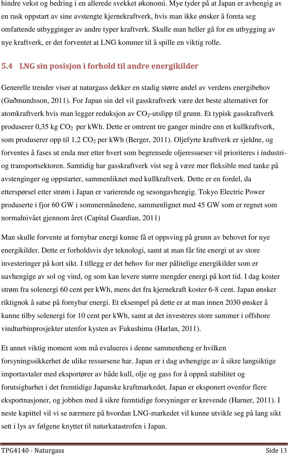 Skulle man heller gå for en utbygging av nye kraftverk, er det forventet at LNG kommer til å spille en viktig rolle. 5.