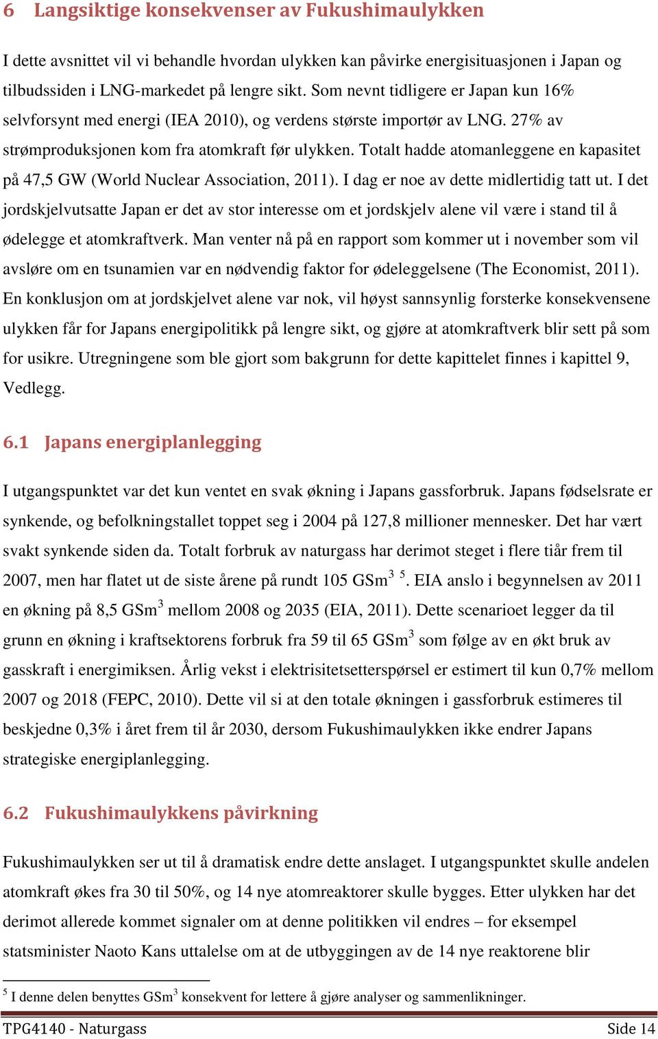 Totalt hadde atomanleggene en kapasitet på 47,5 GW (World Nuclear Association, 2011). I dag er noe av dette midlertidig tatt ut.