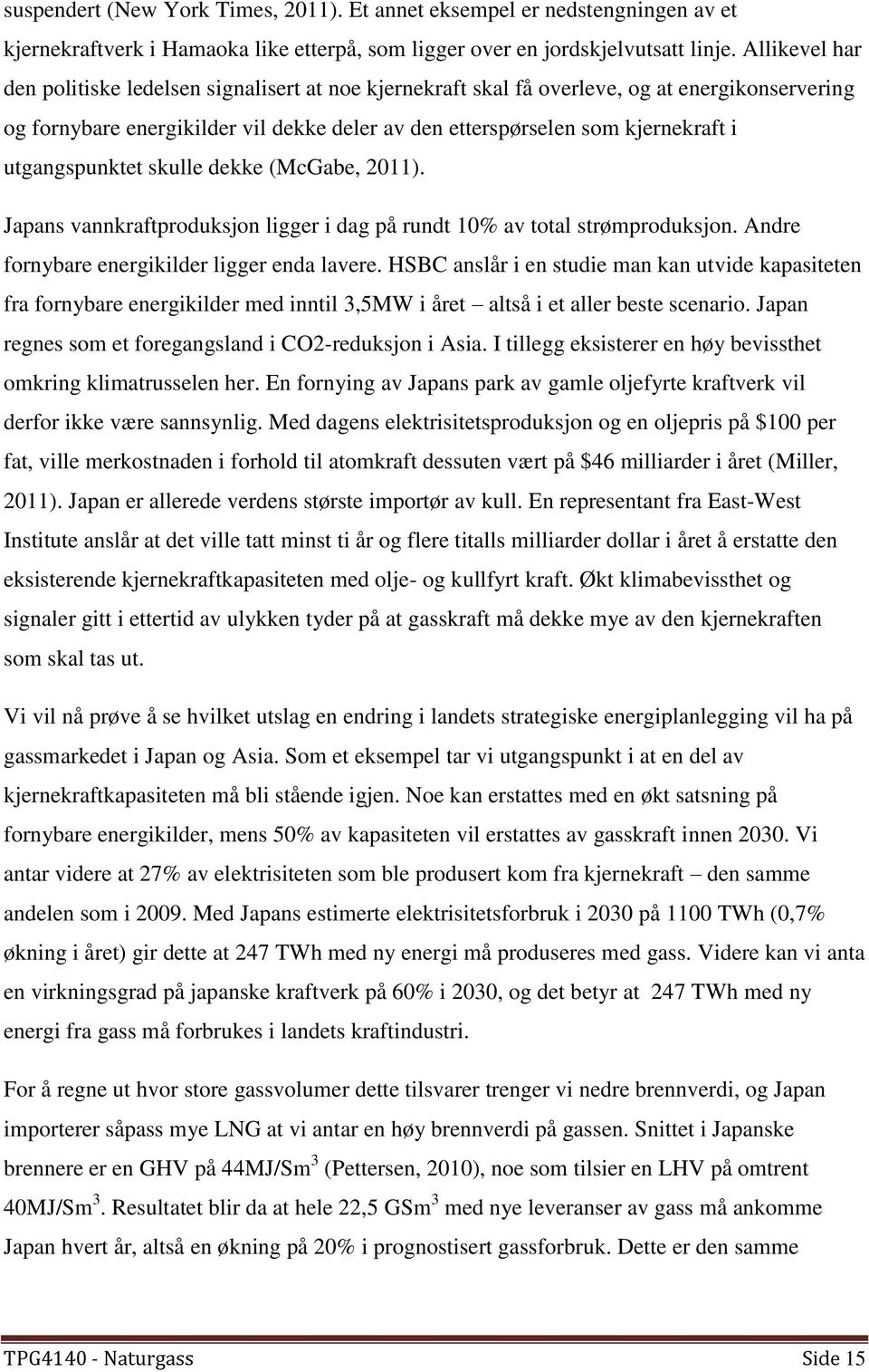 utgangspunktet skulle dekke (McGabe, 2011). Japans vannkraftproduksjon ligger i dag på rundt 10% av total strømproduksjon. Andre fornybare energikilder ligger enda lavere.